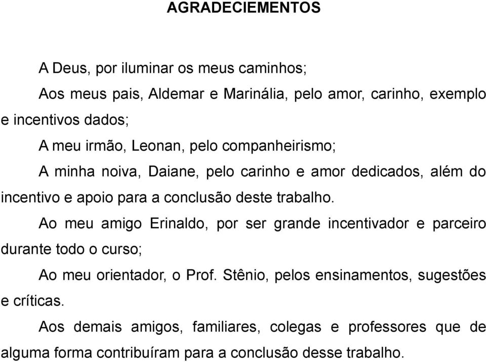 trabalho. Ao meu amigo Erinaldo, por ser grande incentivador e parceiro durante todo o curso; Ao meu orientador, o Prof.