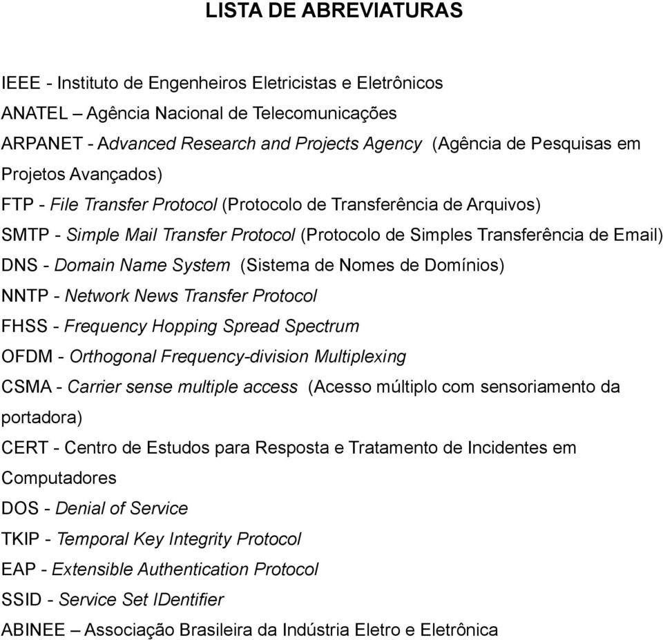 (Sistema de Nomes de Domínios) NNTP - Network News Transfer Protocol FHSS - Frequency Hopping Spread Spectrum OFDM - Orthogonal Frequency-division Multiplexing CSMA - Carrier sense multiple access