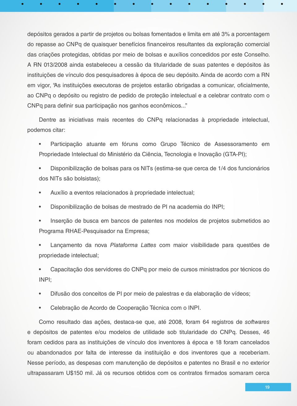 A RN 013/2008 ainda estabeleceu a cessão da titularidade de suas patentes e depósitos às instituições de vínculo dos pesquisadores à época de seu depósito.