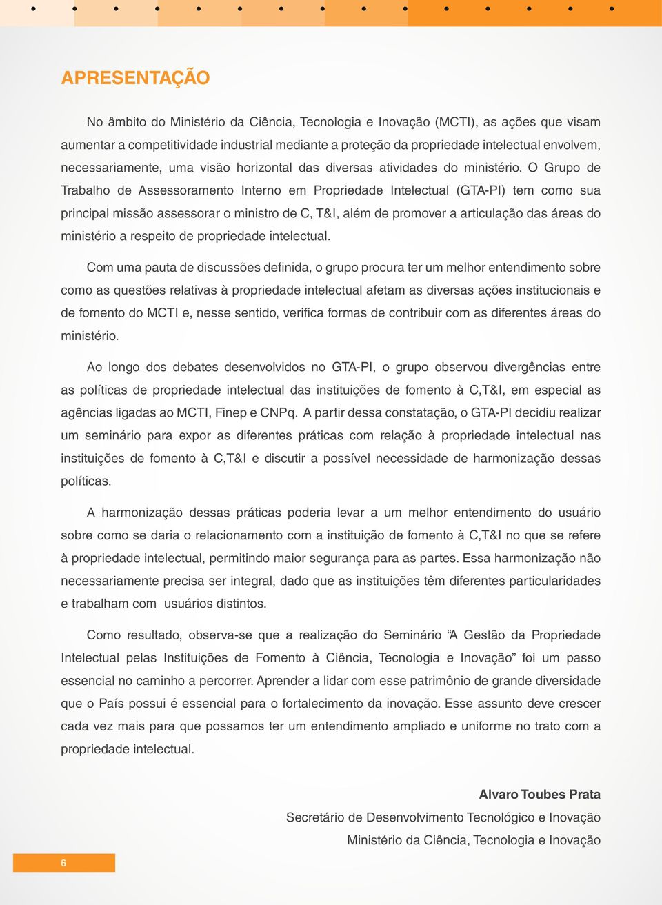 O Grupo de Trabalho de Assessoramento Interno em Propriedade Intelectual (GTA-PI) tem como sua principal missão assessorar o ministro de C, T&I, além de promover a articulação das áreas do ministério