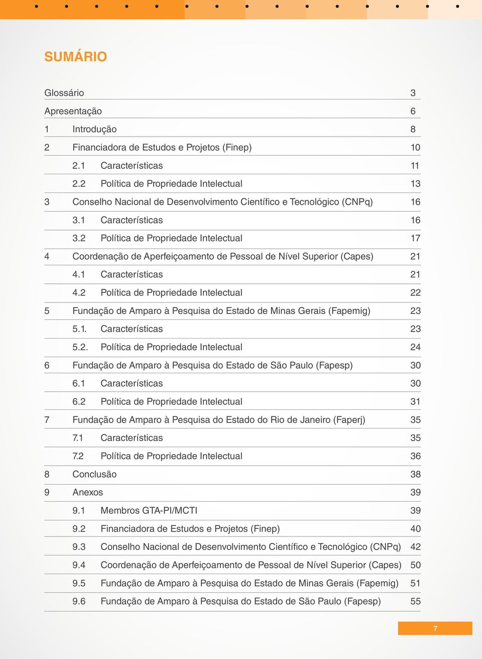 2 Política de Propriedade Intelectual 17 4 Coordenação de Aperfeiçoamento de Pessoal de Nível Superior (Capes) 21 4.1 Características 21 4.