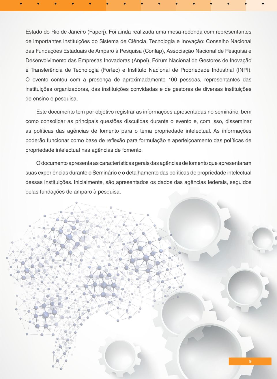 (Confap), Associação Nacional de Pesquisa e Desenvolvimento das Empresas Inovadoras (Anpei), Fórum Nacional de Gestores de Inovação e Transferência de Tecnologia (Fortec) e Instituto Nacional de