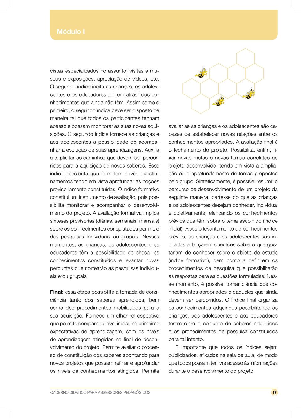 Assim como o primeiro, o segundo índice deve ser disposto de maneira tal que todos os participantes tenham acesso e possam monitorar as suas novas aquisições.