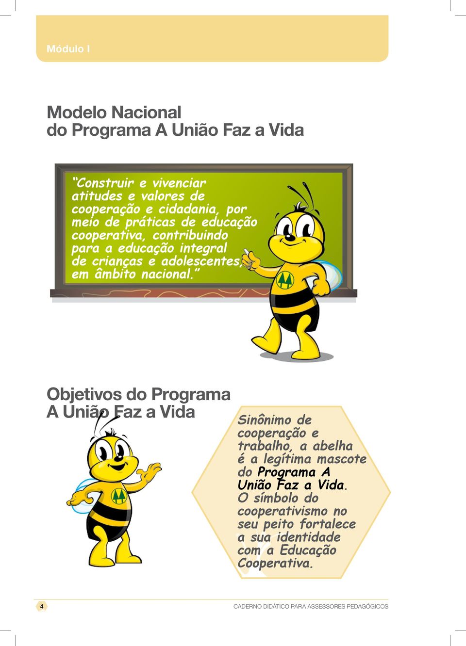 Objetivos do Programa A União Faz a Vida Sinônimo de cooperação e trabalho, a abelha é a legítima mascote do Programa A União Faz a