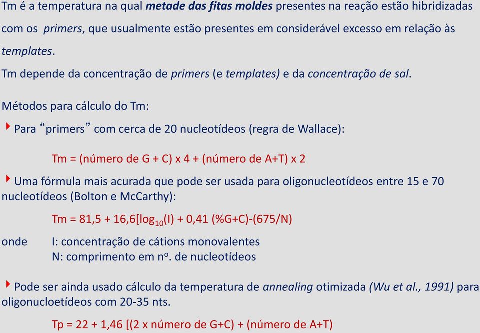 Métodos para cálculo do Tm: Para primers com cerca de 20 nucleotídeos (regra de Wallace): Tm = (número de G + C) x 4 + (número de A+T) x 2 Uma fórmula mais acurada que pode ser usada para