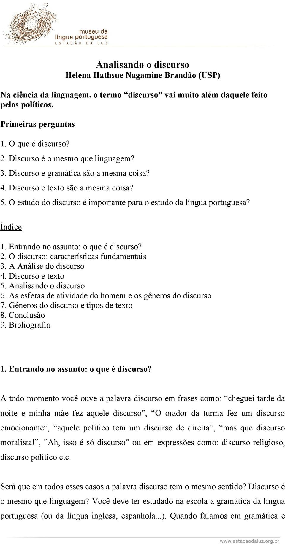 Entrando no assunto: o que é discurso? 2. O discurso: características fundamentais 3. A Análise do discurso 4. Discurso e texto 5. Analisando o discurso 6.