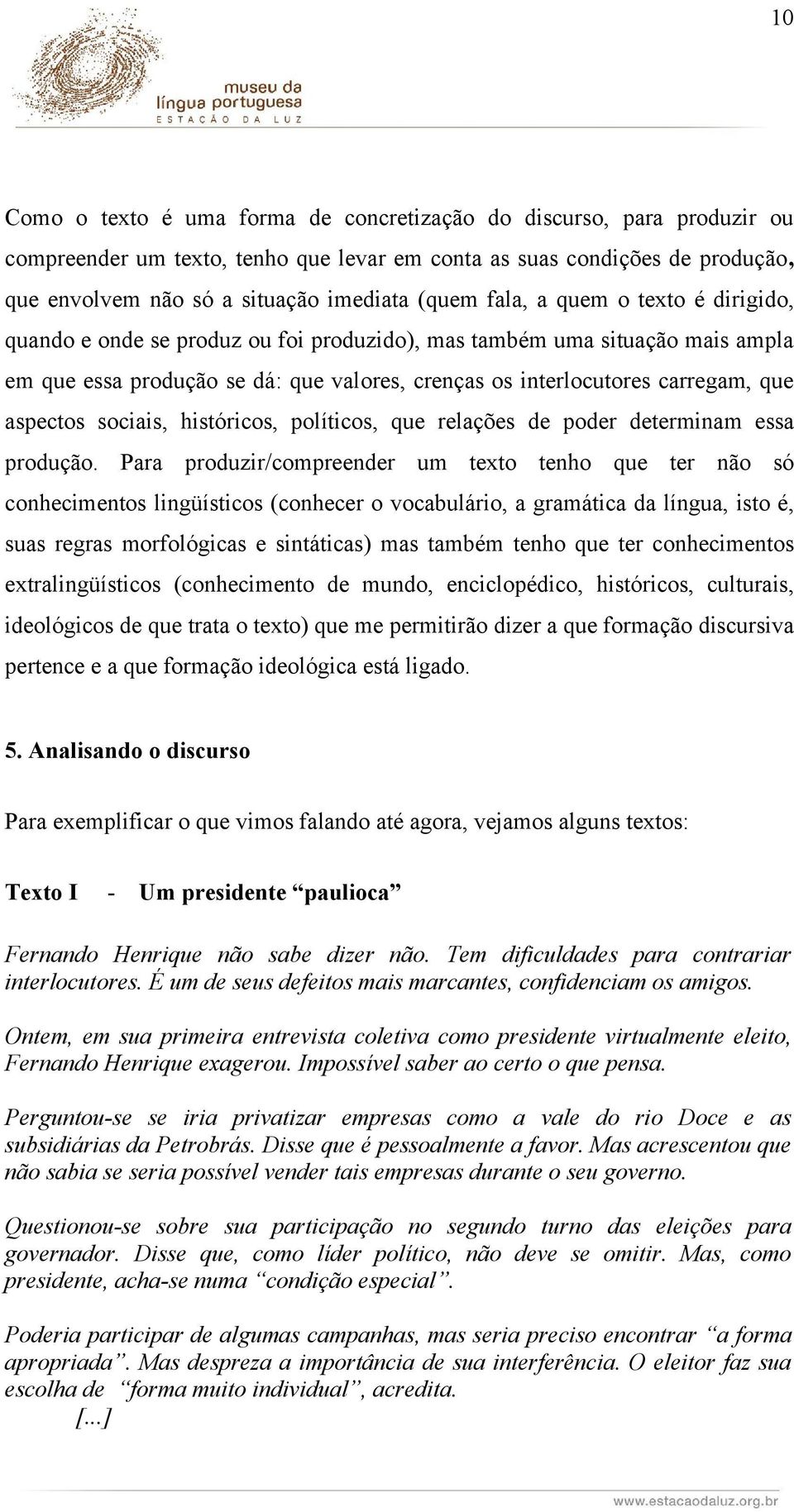 aspectos sociais, históricos, políticos, que relações de poder determinam essa produção.