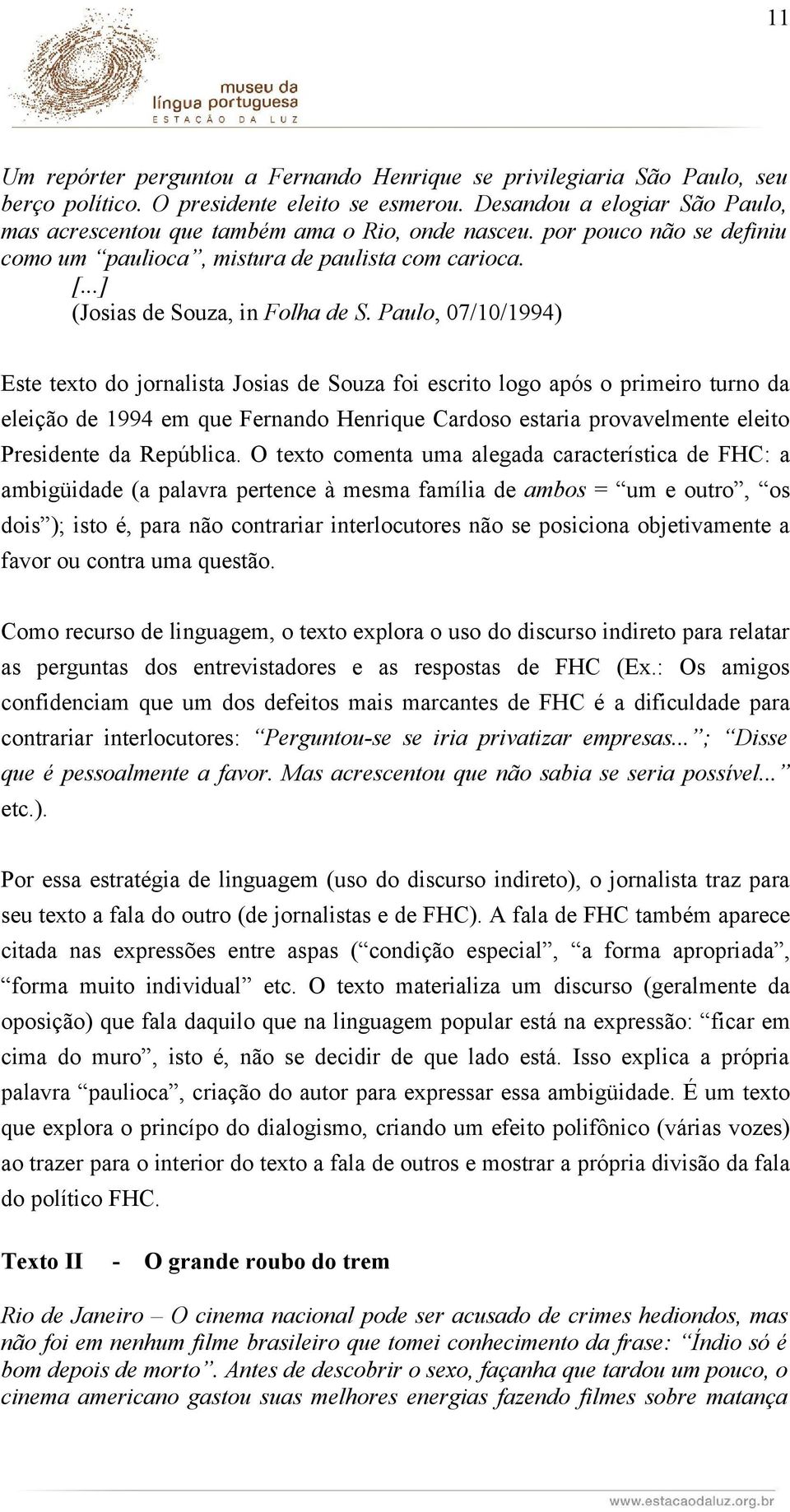 Paulo, 07/10/1994) Este texto do jornalista Josias de Souza foi escrito logo após o primeiro turno da eleição de 1994 em que Fernando Henrique Cardoso estaria provavelmente eleito Presidente da