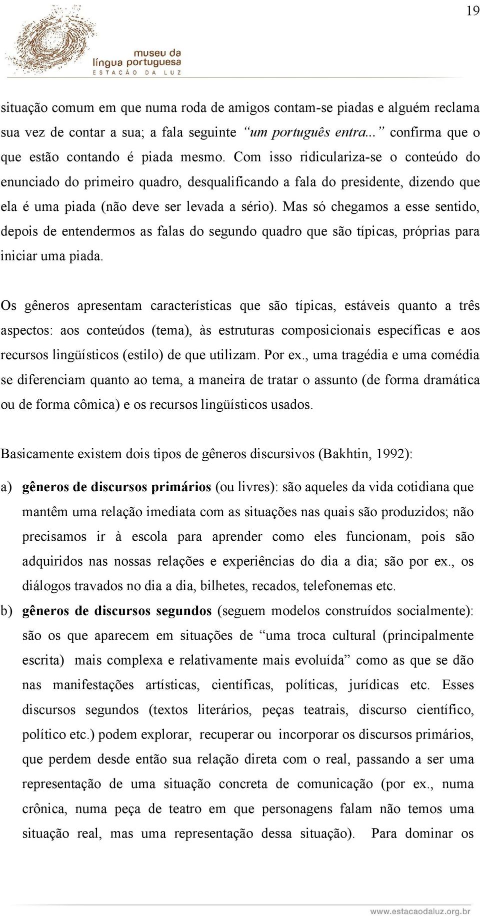 Mas só chegamos a esse sentido, depois de entendermos as falas do segundo quadro que são típicas, próprias para iniciar uma piada.