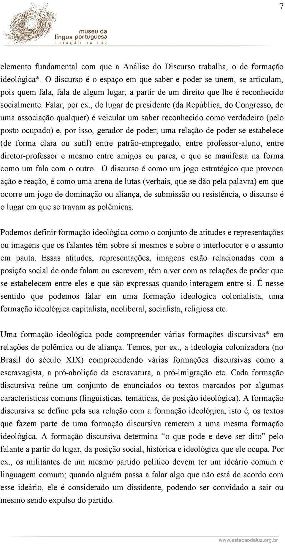 , do lugar de presidente (da República, do Congresso, de uma associação qualquer) é veicular um saber reconhecido como verdadeiro (pelo posto ocupado) e, por isso, gerador de poder; uma relação de