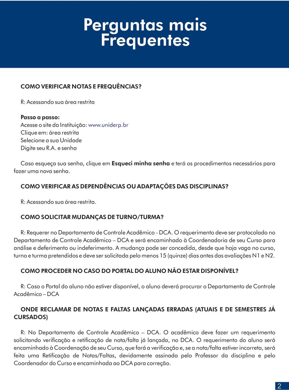 COMO VERIFICAR AS DEPENDÊNCIAS OU ADAPTAÇÕES DAS DISCIPLINAS? R: Acessando sua área restrita. COMO SOLICITAR MUDANÇAS DE TURNO/TURMA? R: Requerer no Departamento de Controle Acadêmico - DCA.