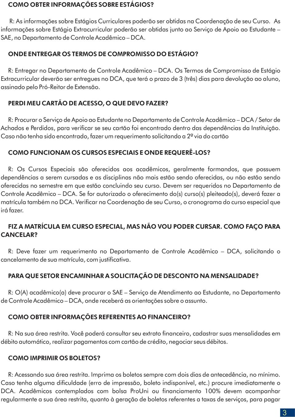 ONDE ENTREGAR OS TERMOS DE COMPROMISSO DO ESTÁGIO? R: Entregar no Departamento de Controle Acadêmico DCA.