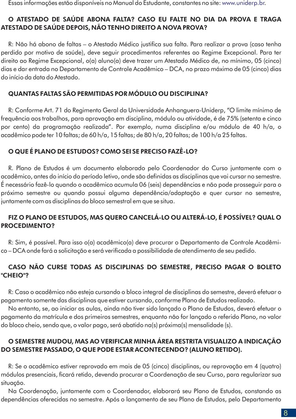 Para realizar a prova (caso tenha perdido por motivo de saúde), deve seguir procedimentos referentes ao Regime Excepcional.