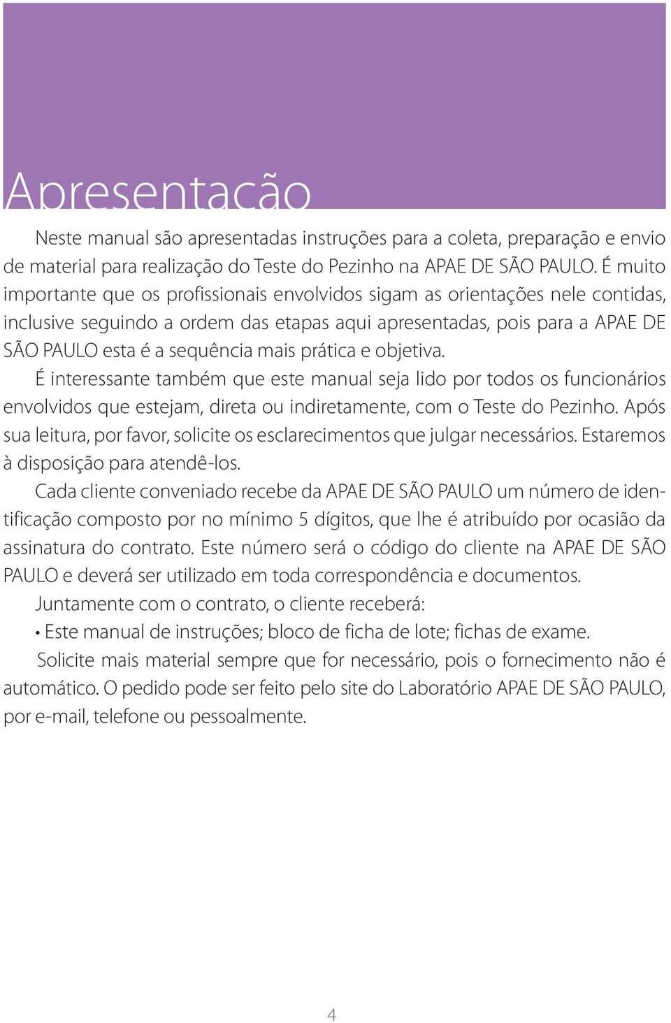 prática e objetiva. É interessante também que este manual seja lido por todos os funcionários envolvidos que estejam, direta ou indiretamente, com o Teste do Pezinho.