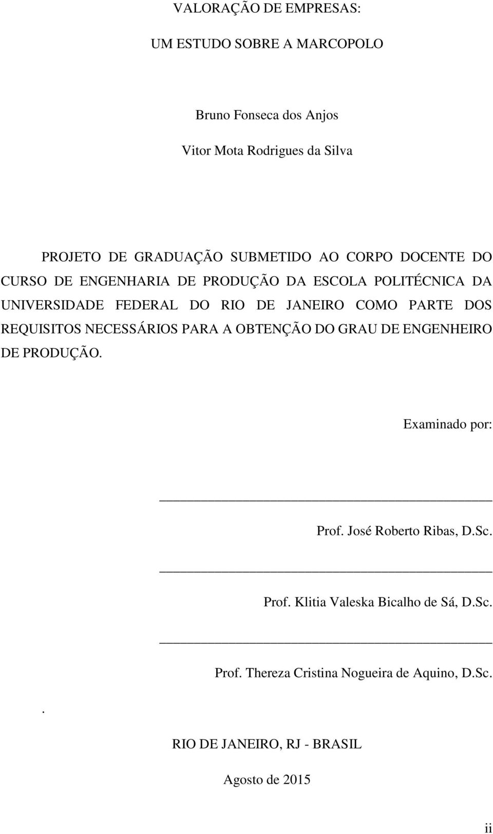 PARTE DOS REQUISITOS NECESSÁRIOS PARA A OBTENÇÃO DO GRAU DE ENGENHEIRO DE PRODUÇÃO. Examinado por: Prof. José Roberto Ribas, D.Sc.