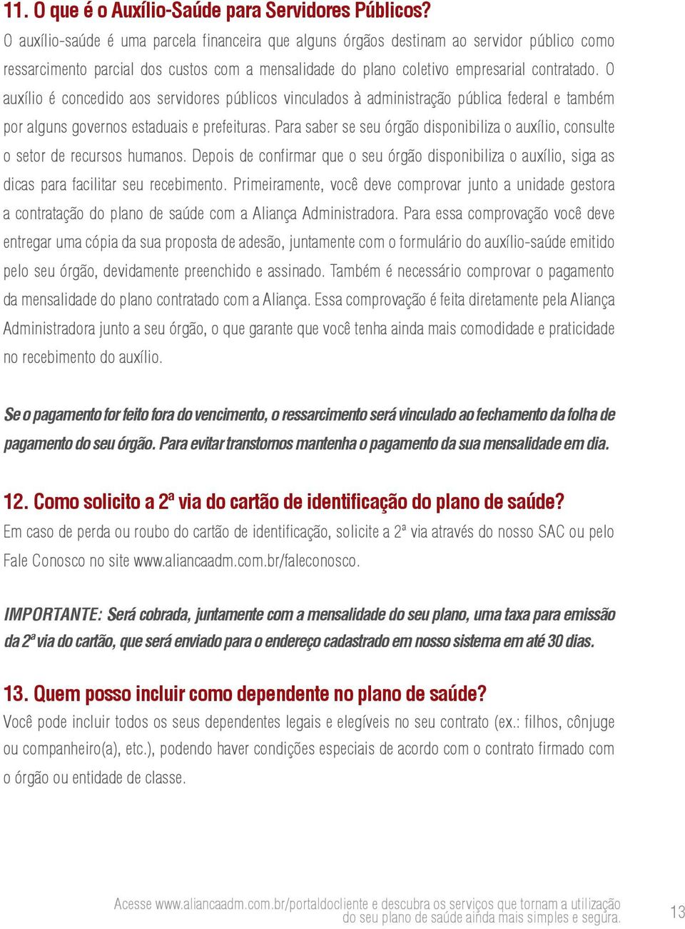 O auxílio é concedido aos servidores públicos vinculados à administração pública federal e também por alguns governos estaduais e prefeituras.