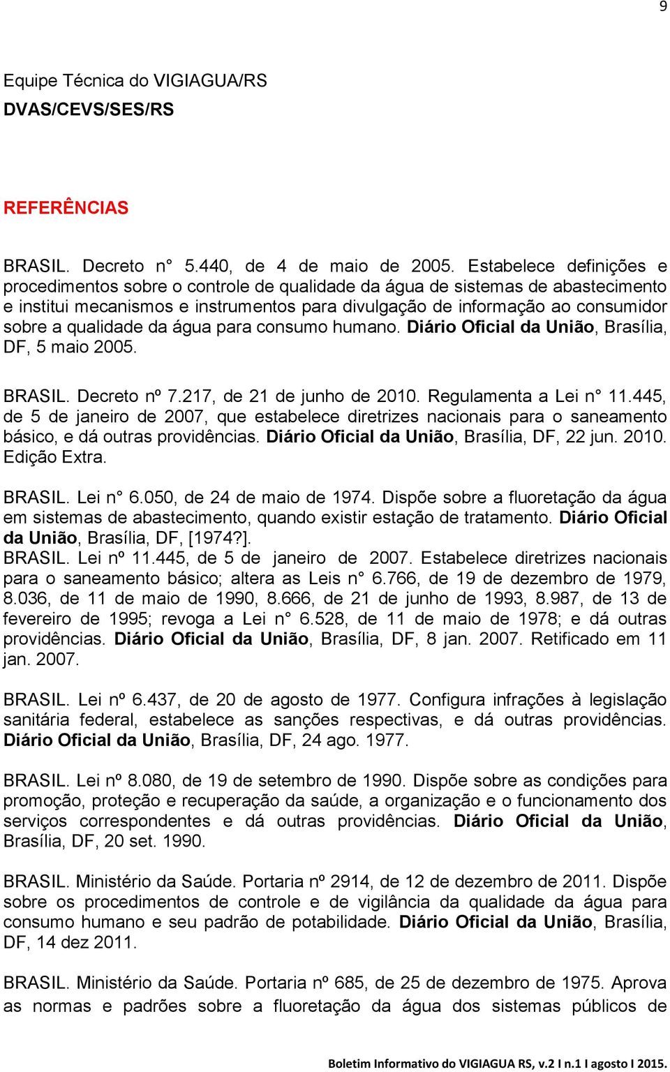 qualidade da água para consumo humano. Diário Oficial da União, Brasília, DF, 5 maio 2005. BRASIL. Decreto nº 7.217, de 21 de junho de 2010. Regulamenta a Lei n 11.