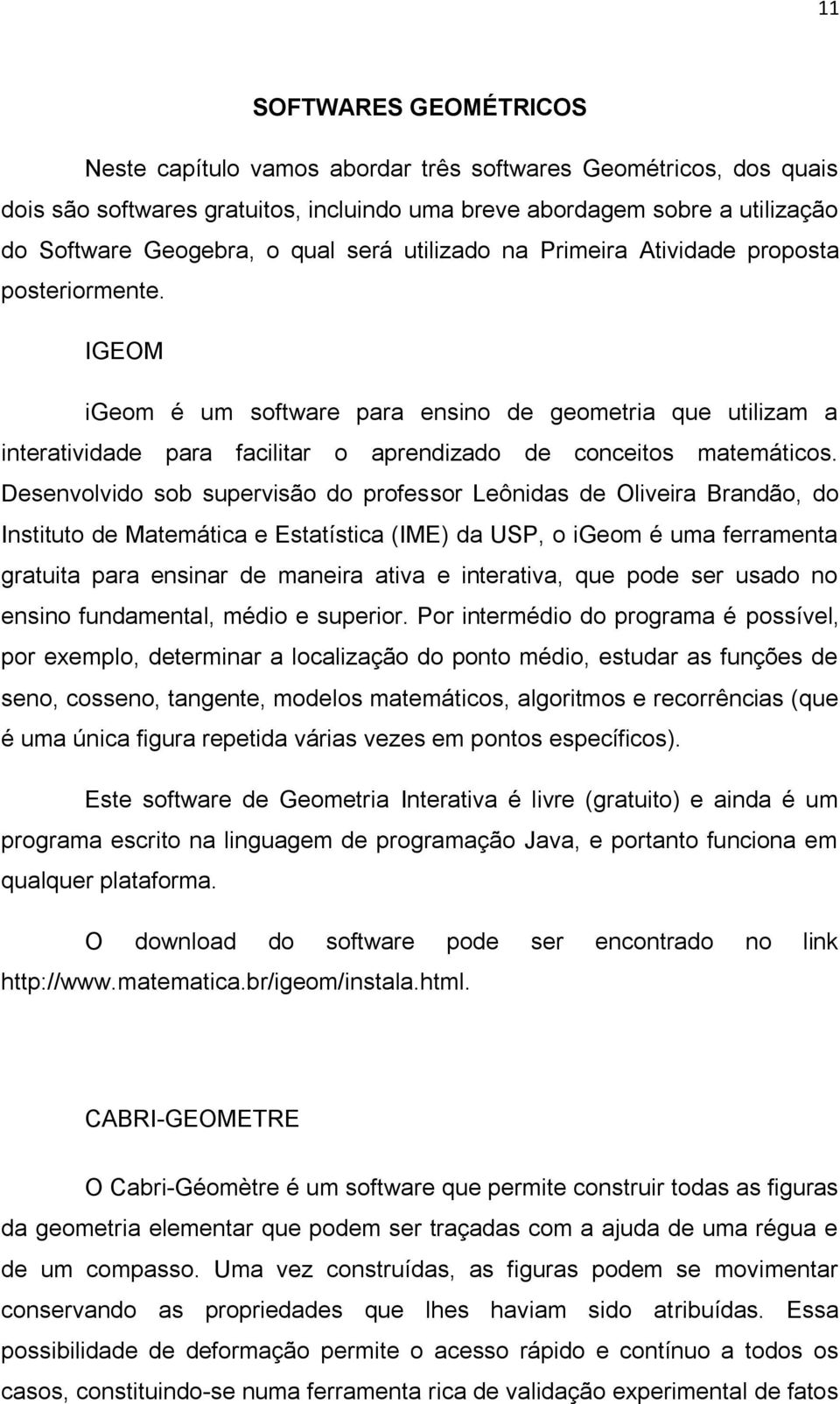 Desenvolvido sob supervisão do professor Leônidas de Oliveira Brandão, do Instituto de Matemática e Estatística (IME) da USP, o igeom é uma ferramenta gratuita para ensinar de maneira ativa e