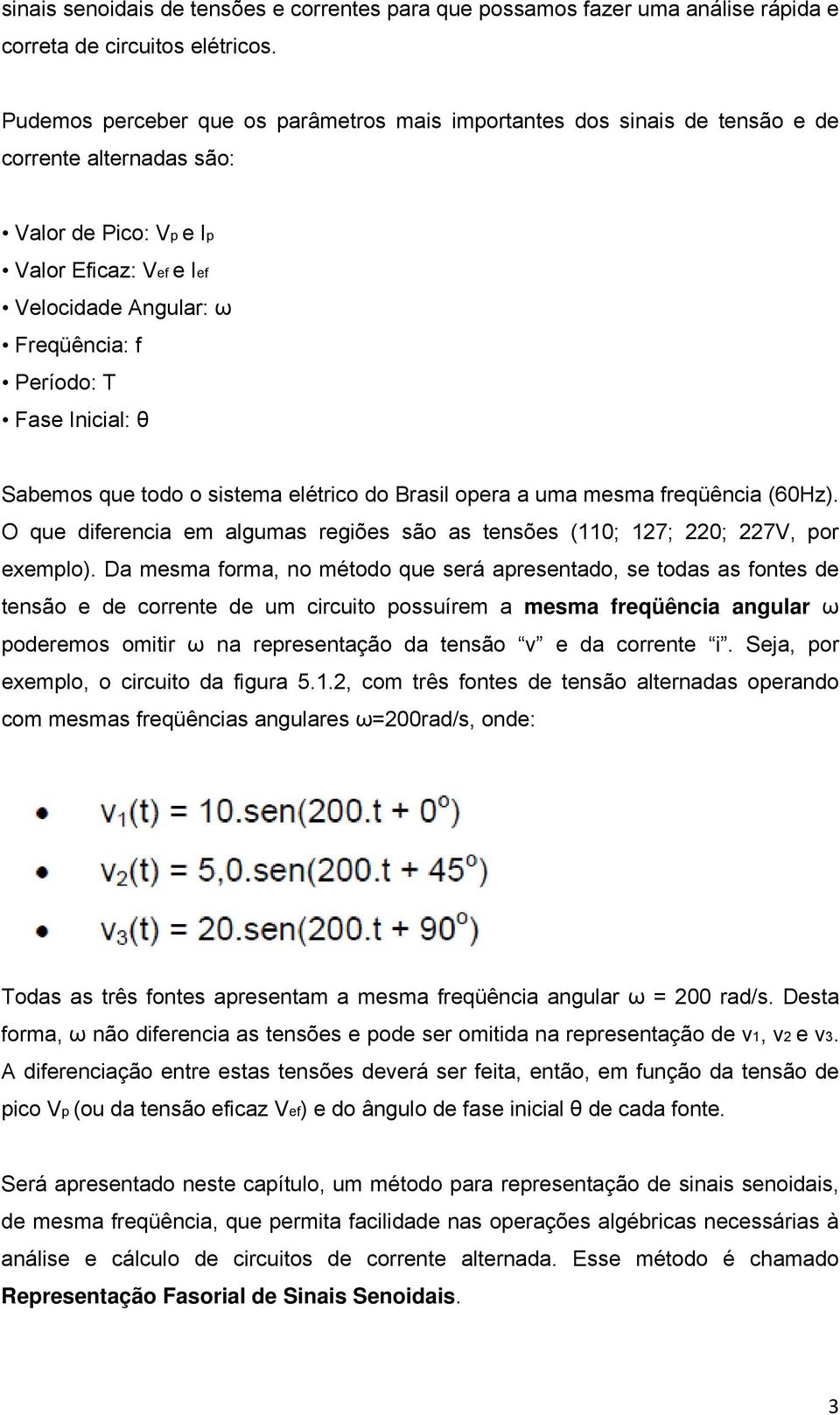 Fase Inicial: θ Sabemos que todo o sistema elétrico do Brasil opera a uma mesma freqüência (60Hz). O que diferencia em algumas regiões são as tensões (110; 127; 220; 227V, por exemplo).