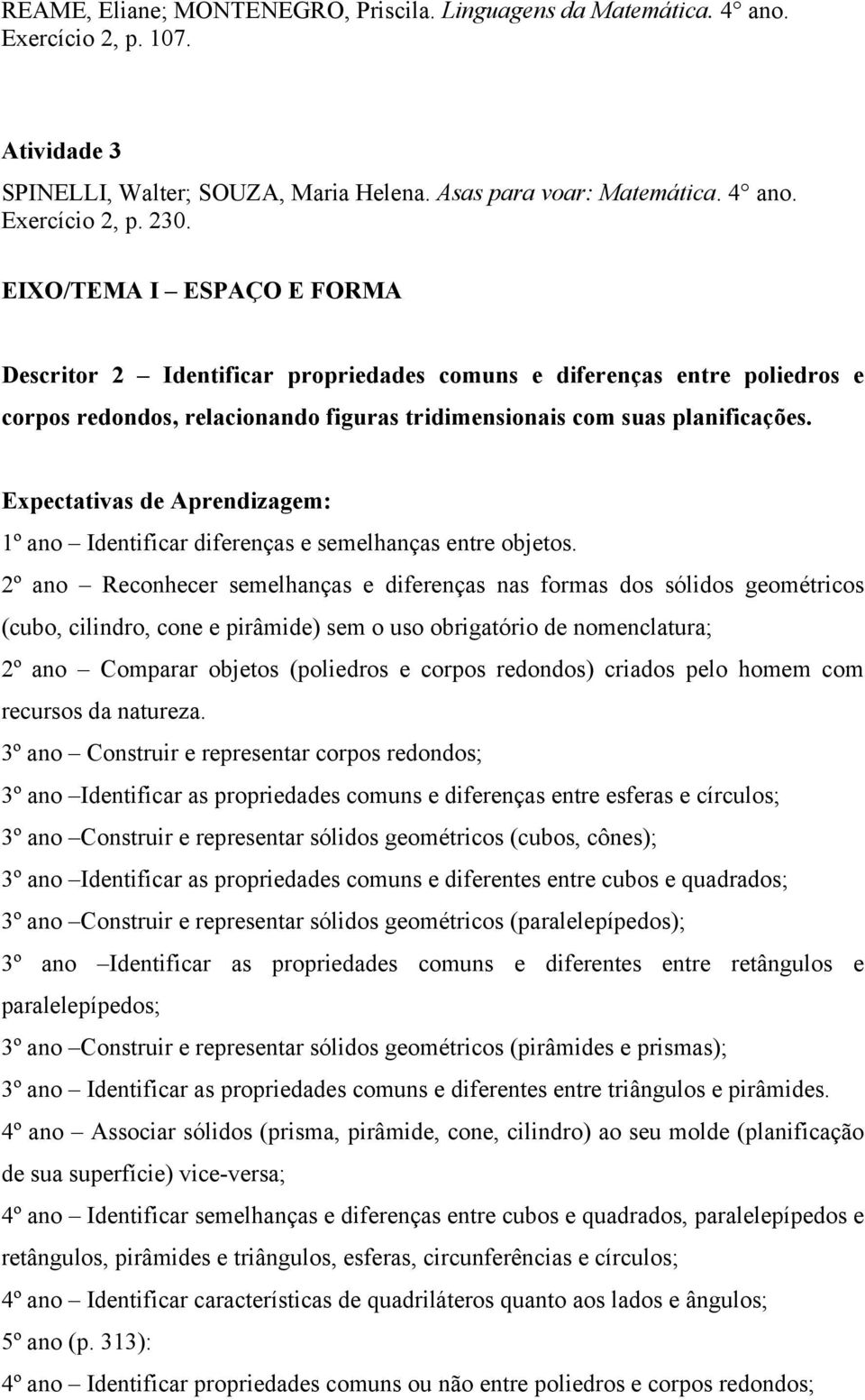 Expectativas de Aprendizagem: 1º ano Identificar diferenças e semelhanças entre objetos.