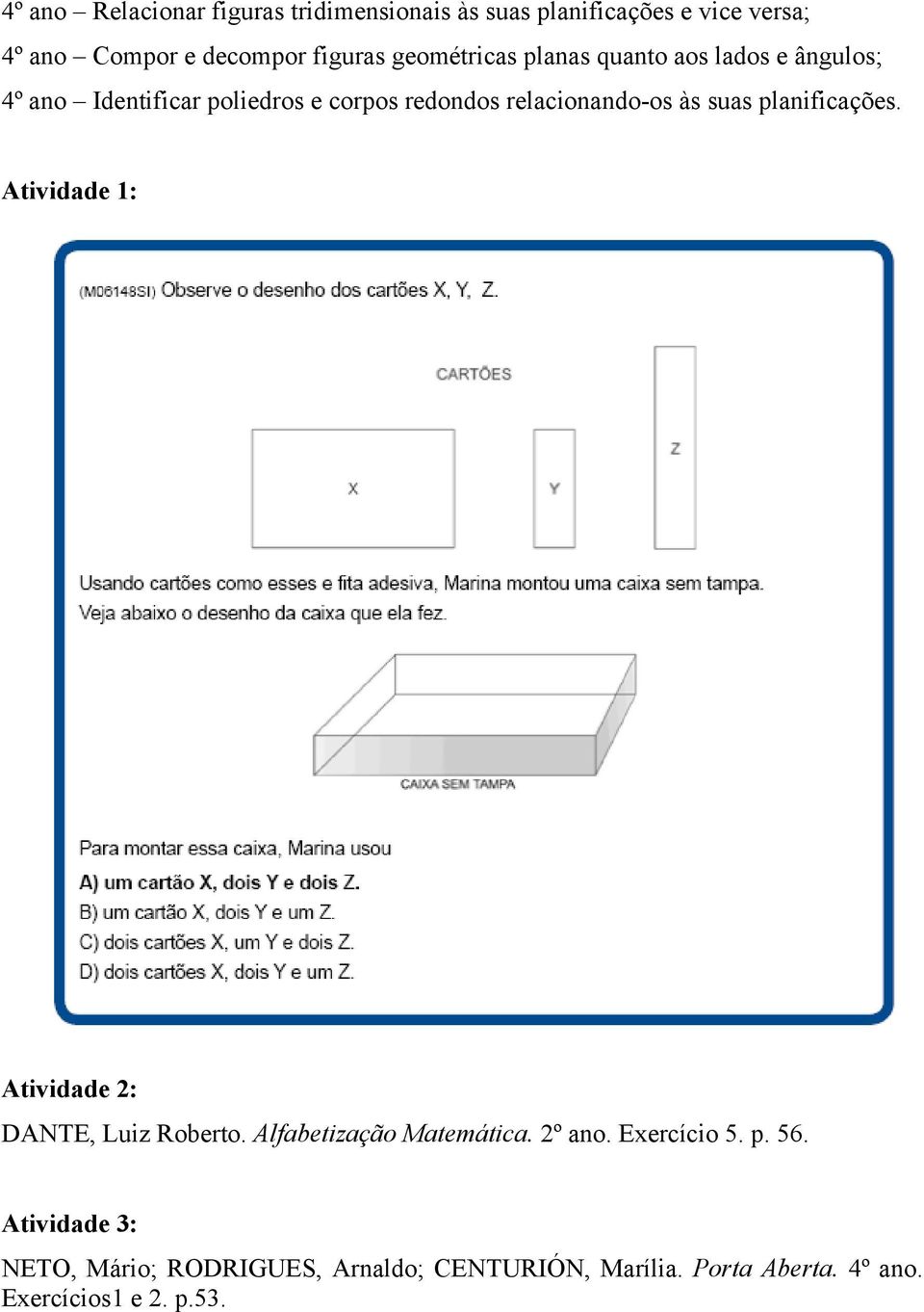 suas planificações. Atividade 1: Atividade 2: DANTE, Luiz Roberto. Alfabetização Matemática. 2º ano. Exercício 5.