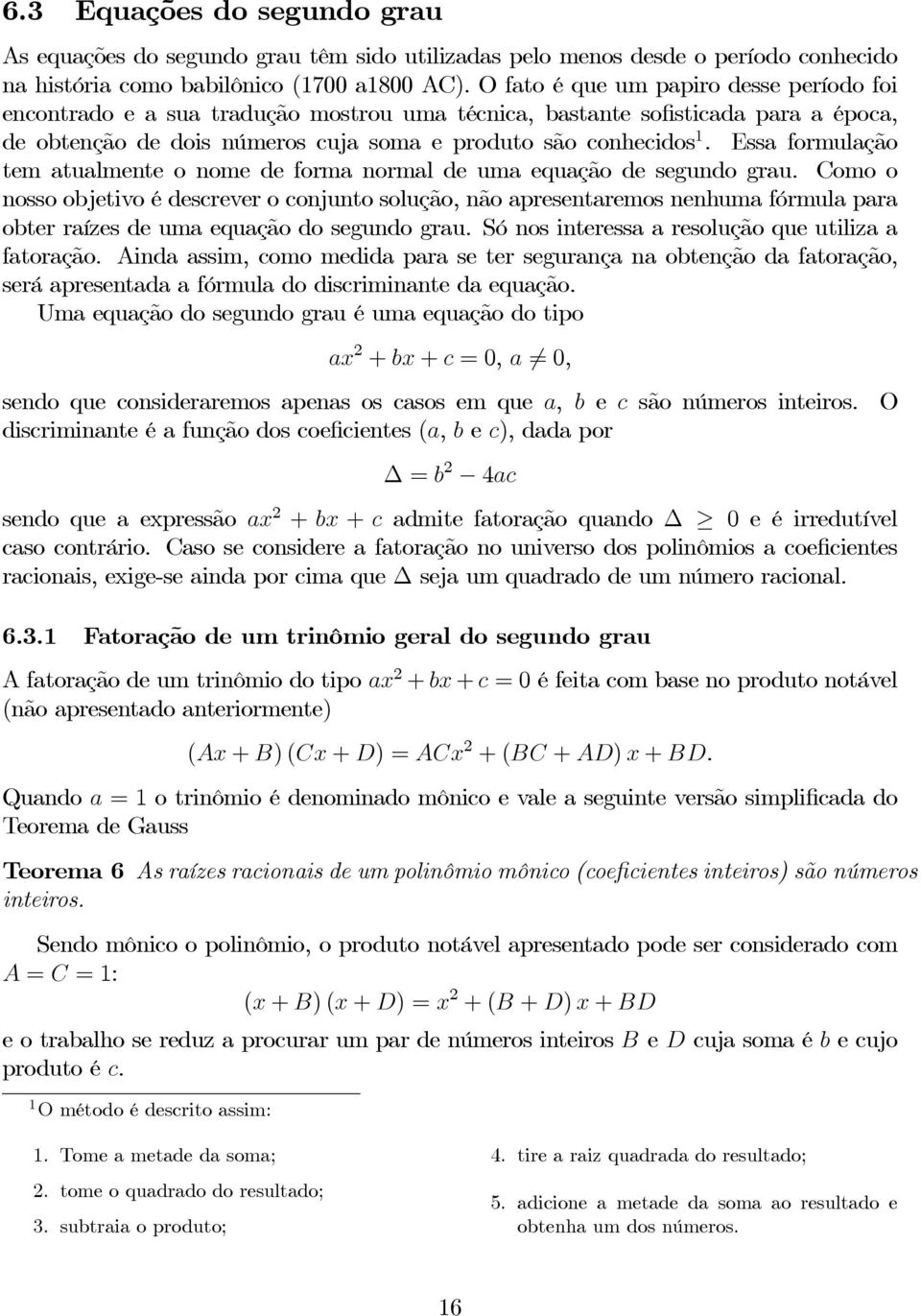 Essa formulação tem atualmente o nome de forma normal de uma equação de segundo grau.