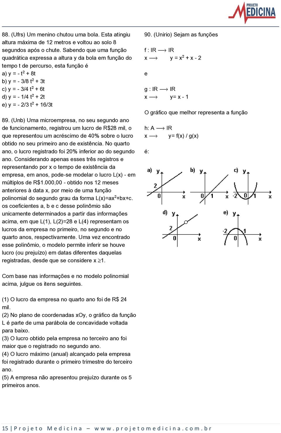 t + 16/3t 89. (Unb) Uma microempresa, no seu segundo ano de funcionamento, registrou um lucro de R$28 mil, o que representou um acréscimo de 40% sobre o lucro obtido no seu primeiro ano de existência.