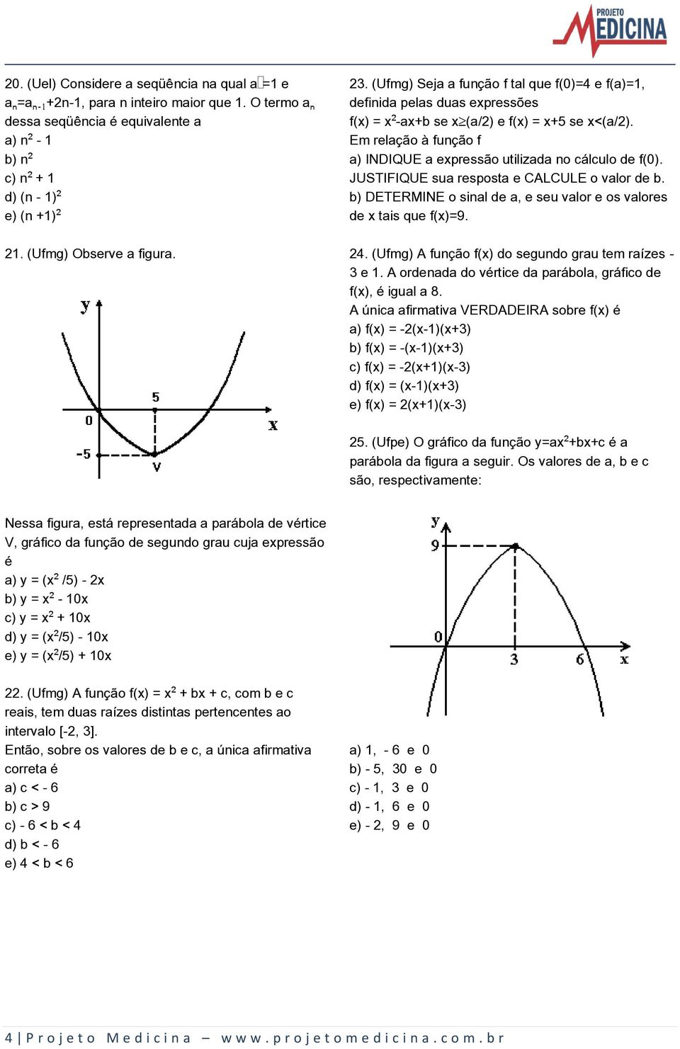 Em relação à função f a) INDIQUE a expressão utilizada no cálculo de f(0). JUSTIFIQUE sua resposta e CALCULE o valor de b. b) DETERMINE o sinal de a, e seu valor e os valores de x tais que f(x)=9. 24.