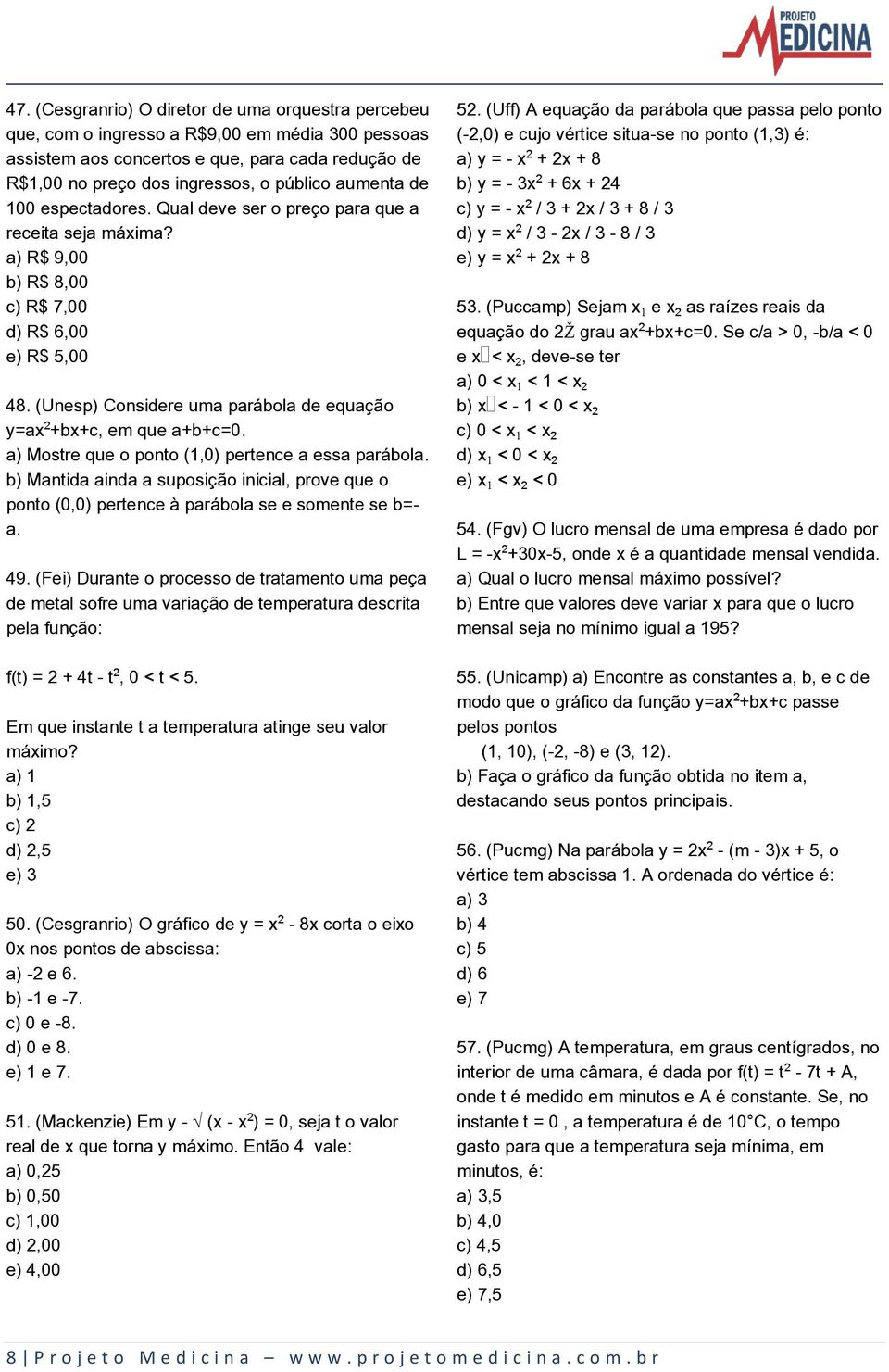 (Unesp) Considere uma parábola de equação y=ax +bx+c, em que a+b+c=0. a) Mostre que o ponto (1,0) pertence a essa parábola.