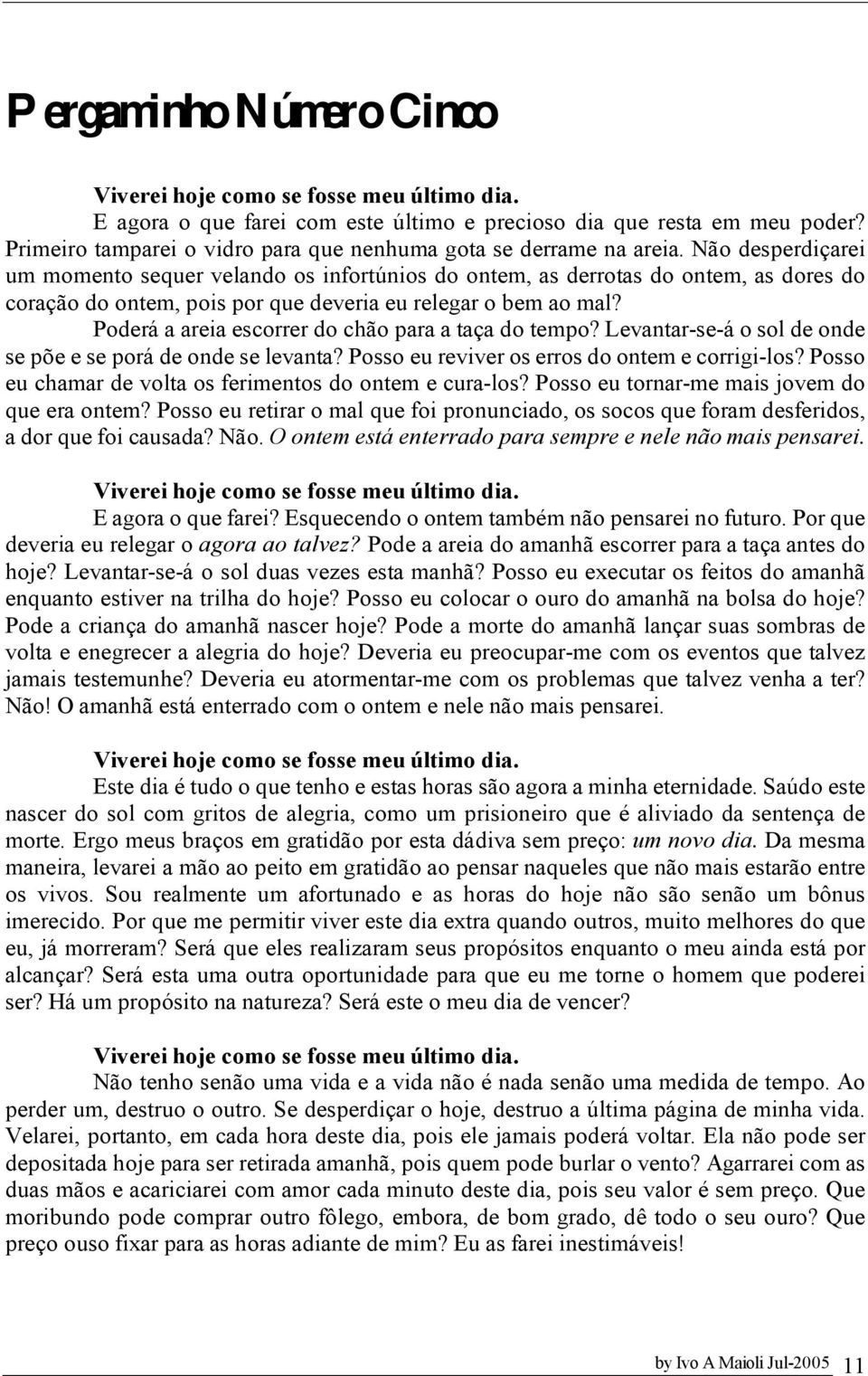 Não desperdiçarei um momento sequer velando os infortúnios do ontem, as derrotas do ontem, as dores do coração do ontem, pois por que deveria eu relegar o bem ao mal?