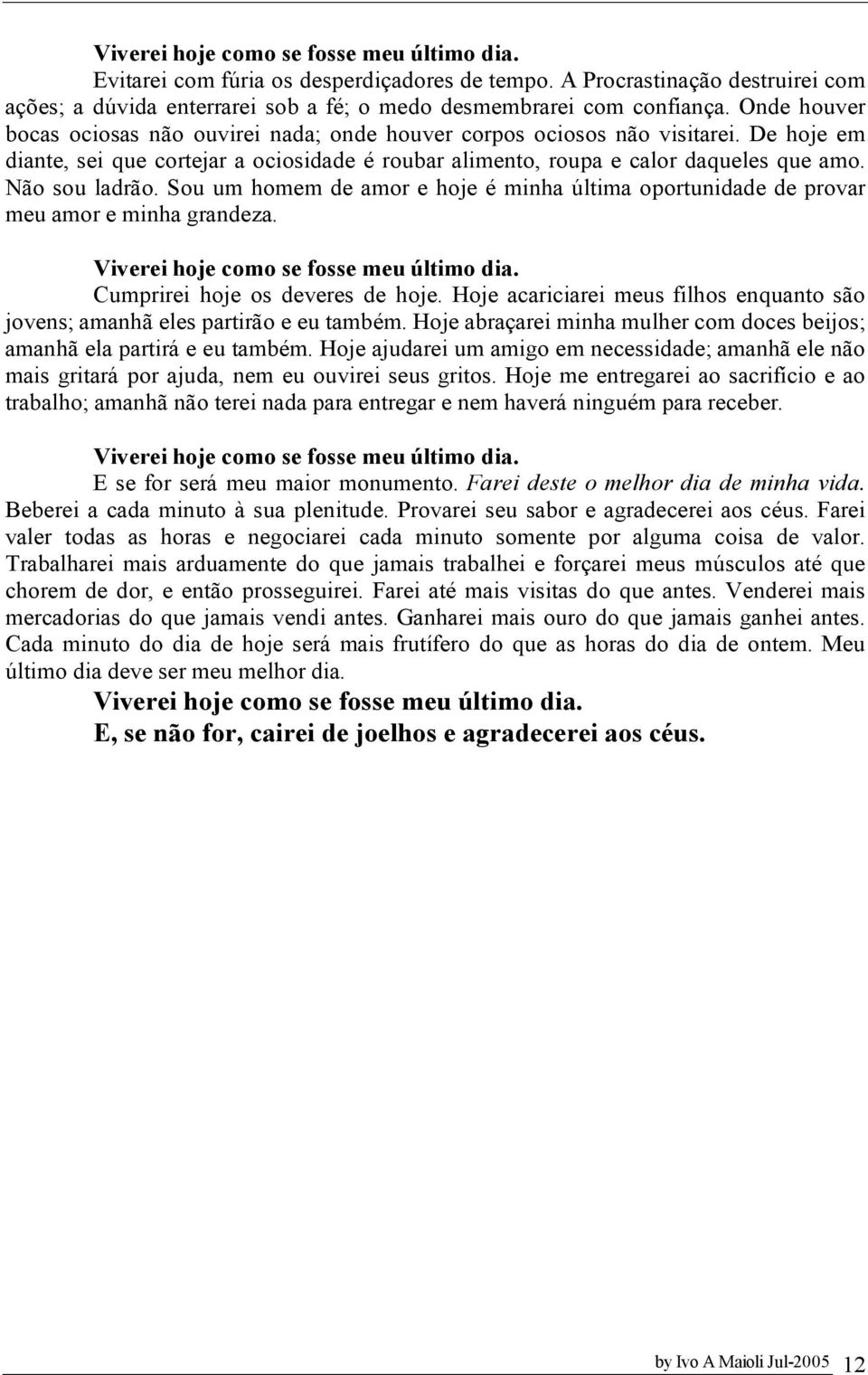 Não sou ladrão. Sou um homem de amor e hoje é minha última oportunidade de provar meu amor e minha grandeza. Viverei hoje como se fosse meu último dia. Cumprirei hoje os deveres de hoje.