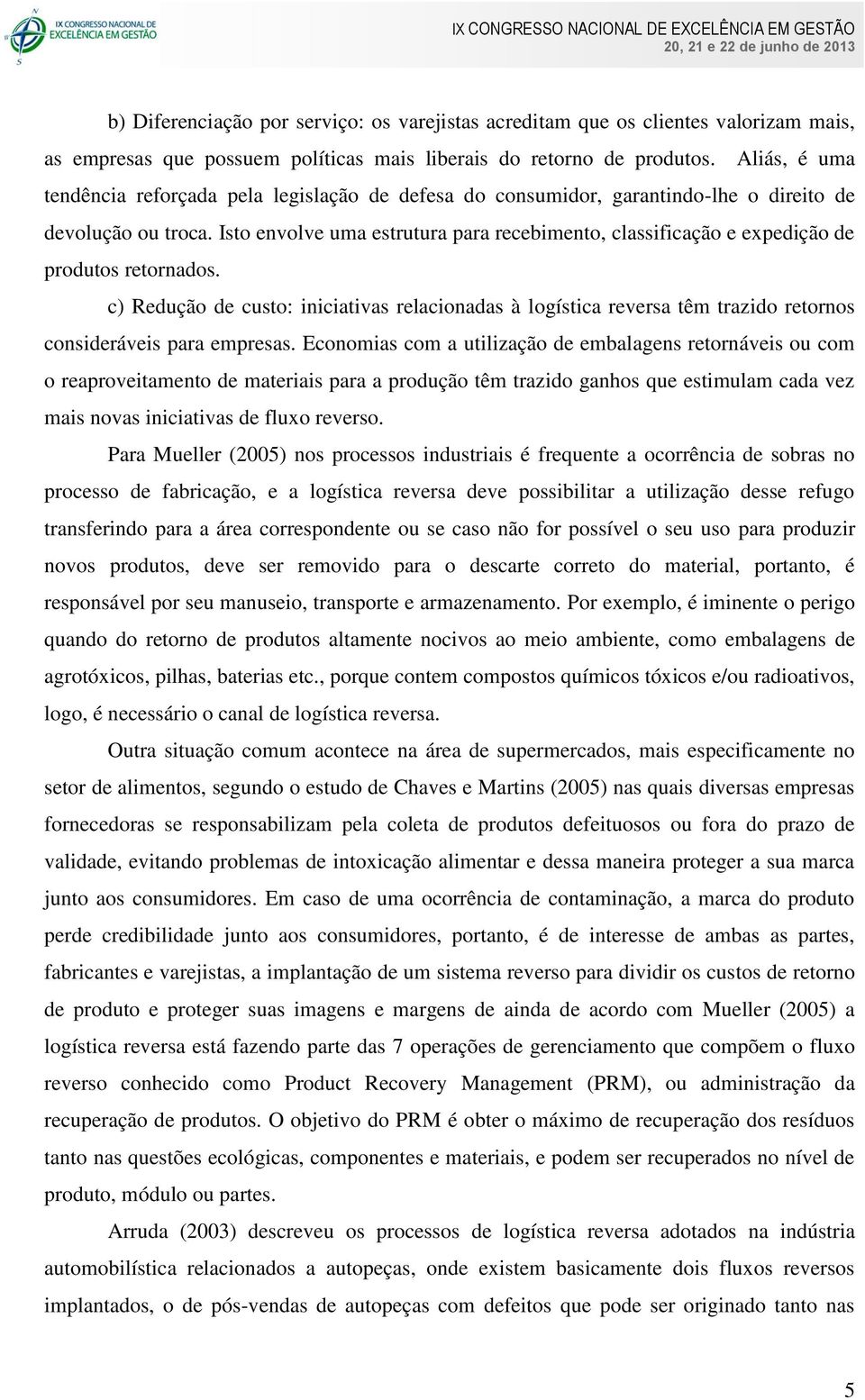 Isto envolve uma estrutura para recebimento, classificação e expedição de produtos retornados.