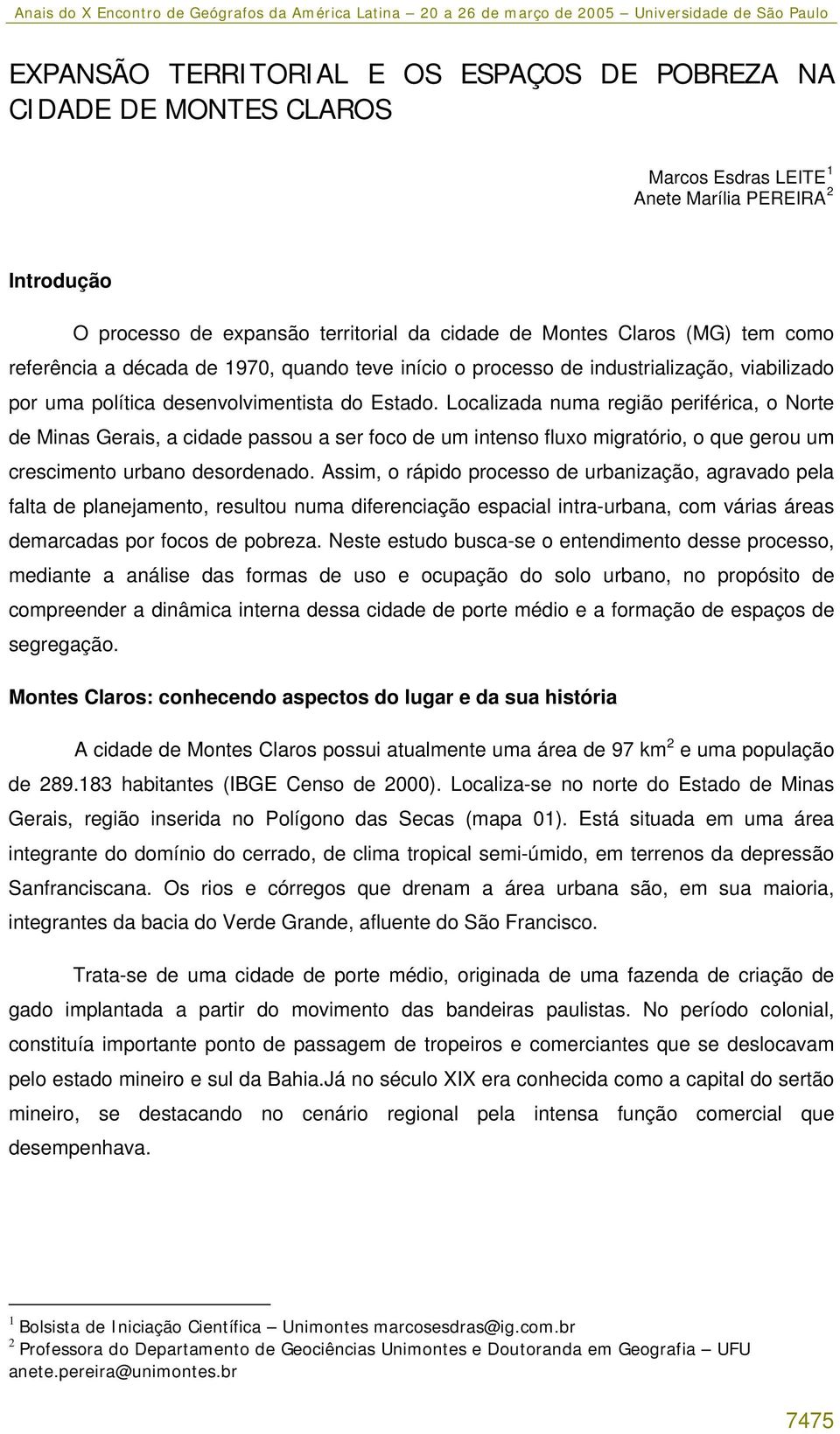 Localizada numa região periférica, o Norte de Minas Gerais, a cidade passou a ser foco de um intenso fluxo migratório, o que gerou um crescimento urbano desordenado.