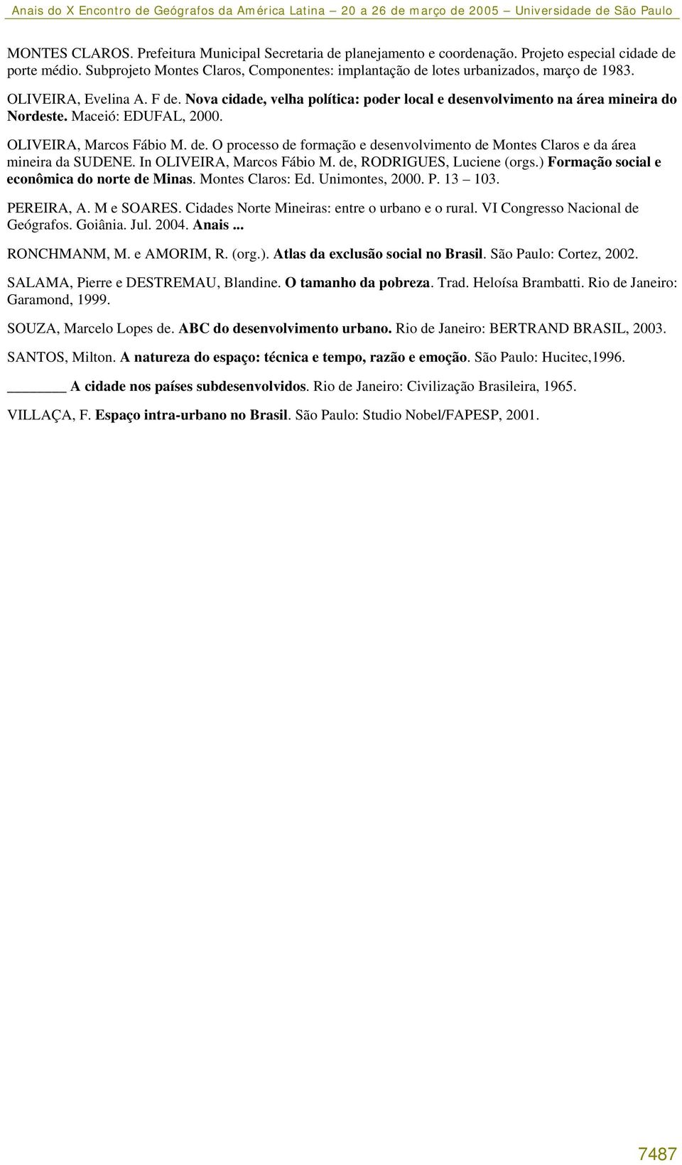 Nova cidade, velha política: poder local e desenvolvimento na área mineira do Nordeste. Maceió: EDUFAL, 2000. OLIVEIRA, Marcos Fábio M. de. O processo de formação e desenvolvimento de Montes Claros e da área mineira da SUDENE.