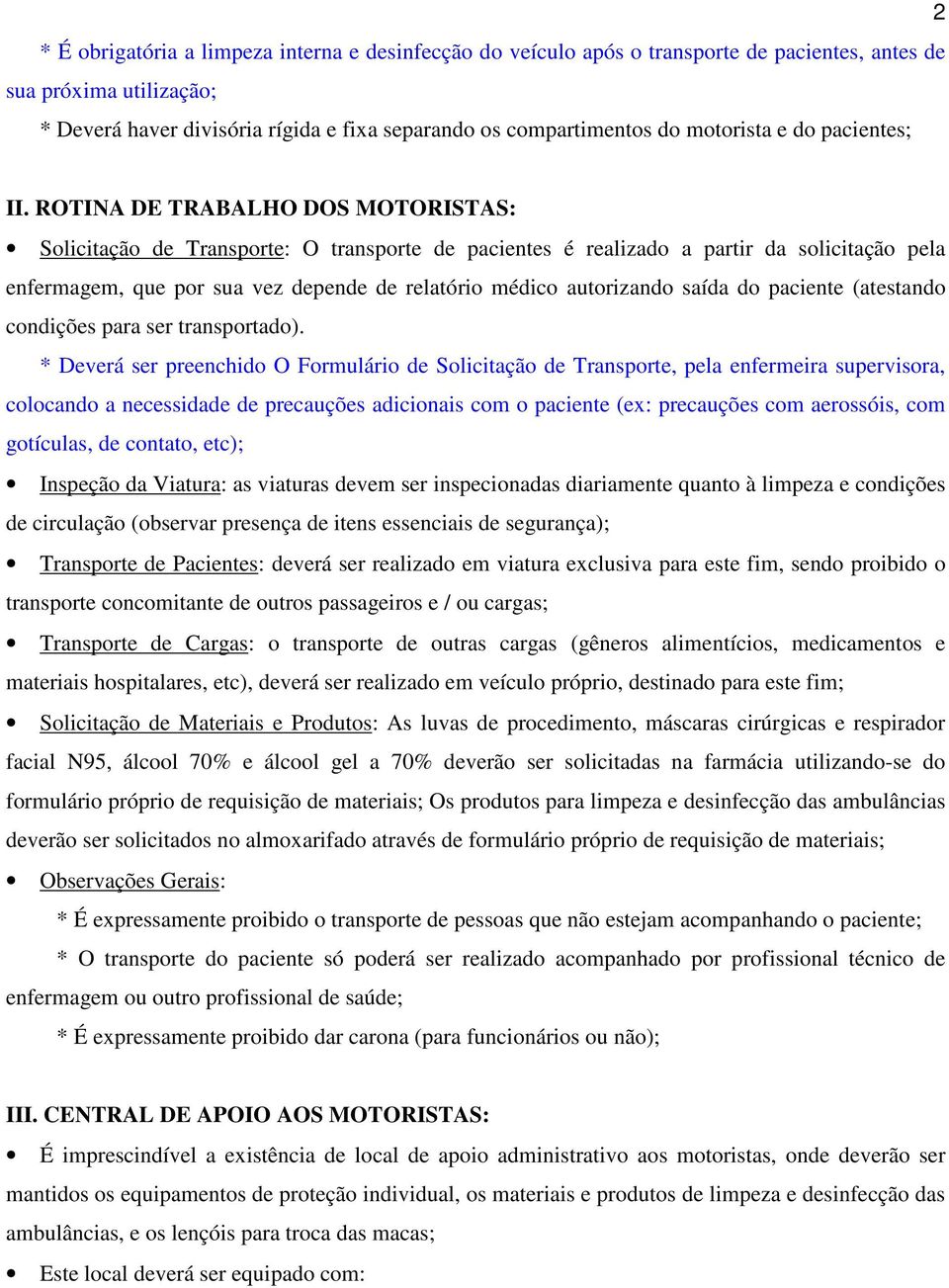 ROTINA DE TRABALHO DOS MOTORISTAS: Solicitação de Transporte: O transporte de pacientes é realizado a partir da solicitação pela enfermagem, que por sua vez depende de relatório médico autorizando