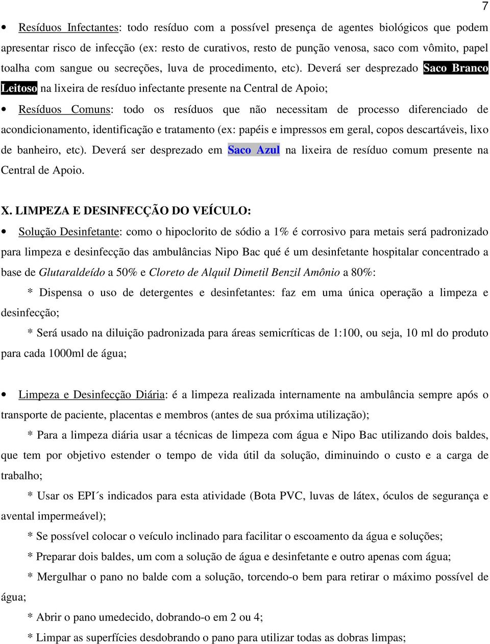 Deverá ser desprezado Saco Branco Leitoso na lixeira de resíduo infectante presente na Central de Apoio; Resíduos Comuns: todo os resíduos que não necessitam de processo diferenciado de