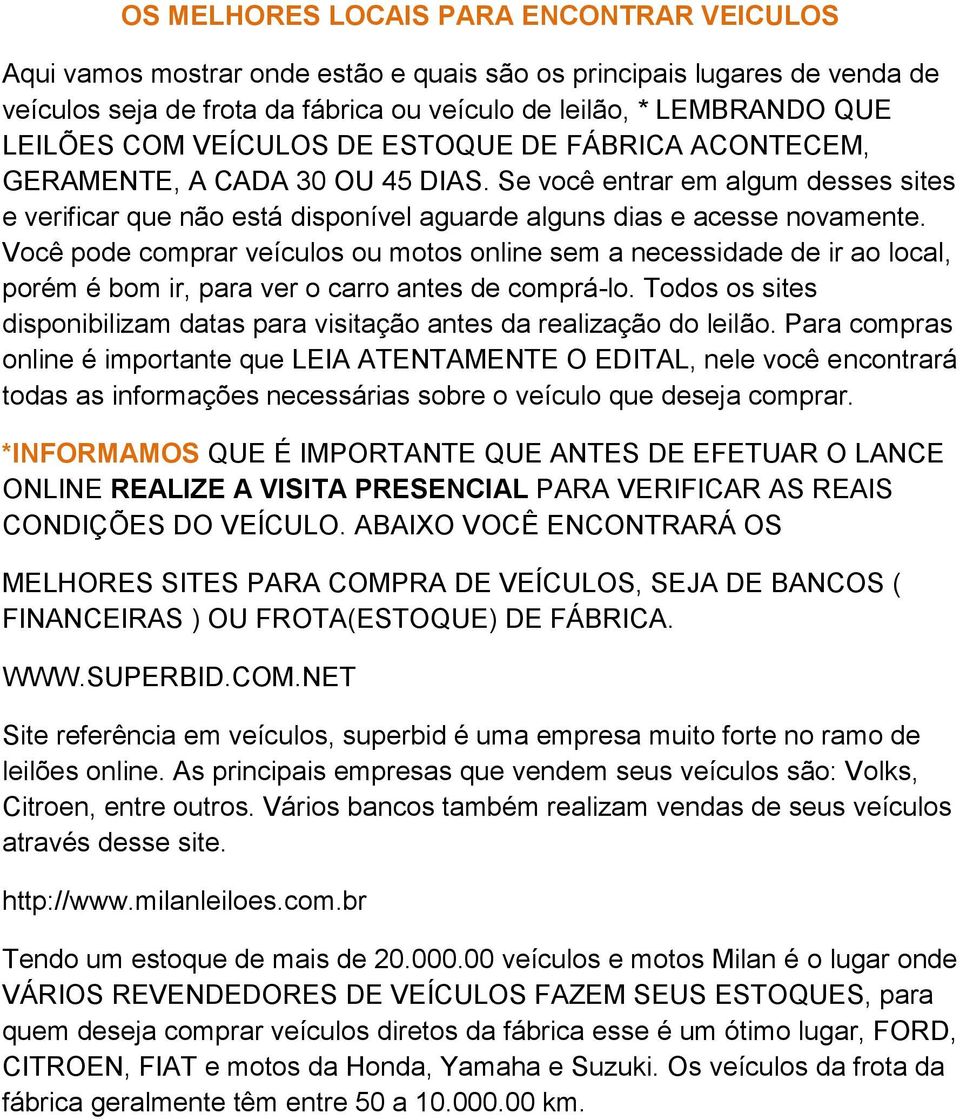 Você pode comprar veículos ou motos online sem a necessidade de ir ao local, porém é bom ir, para ver o carro antes de comprá-lo.