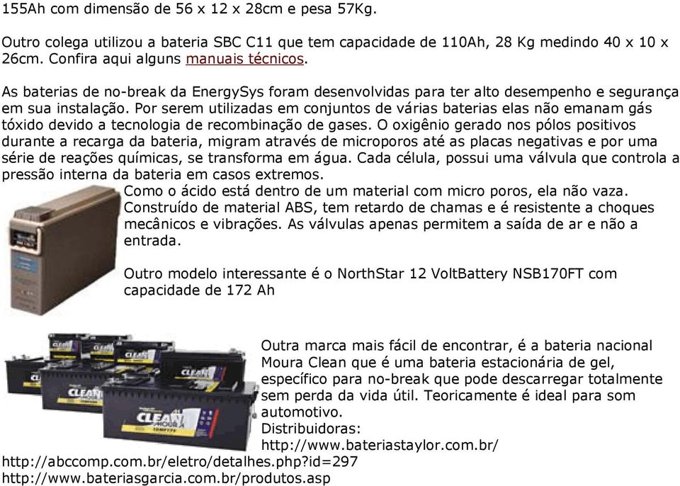 Por serem utilizadas em conjuntos de várias baterias elas não emanam gás tóxido devido a tecnologia de recombinação de gases.