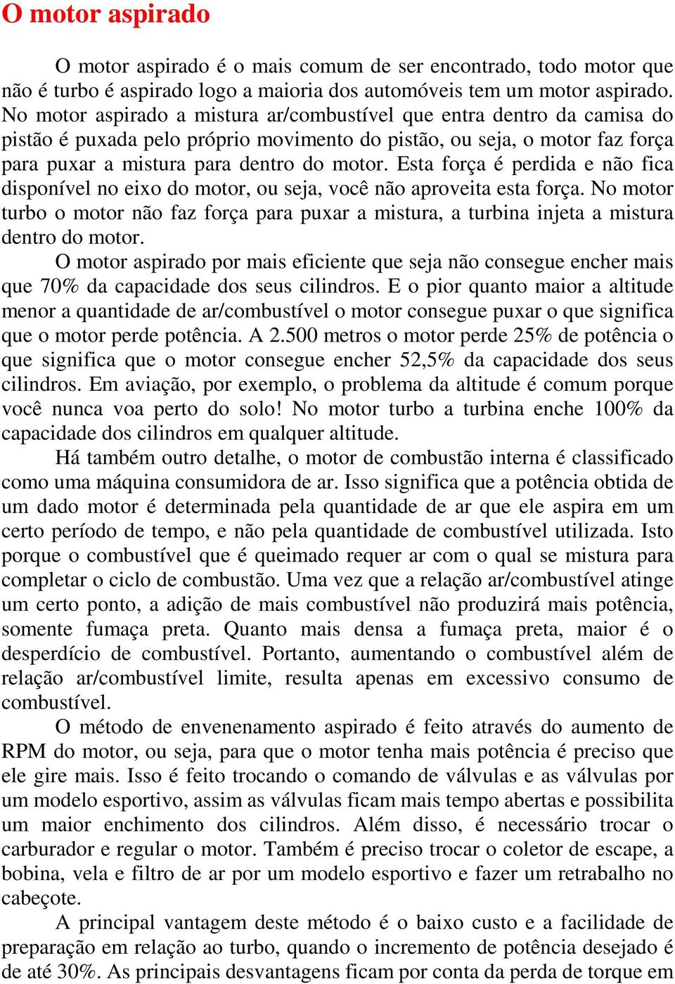 Esta força é perdida e não fica disponível no eixo do motor, ou seja, você não aproveita esta força.