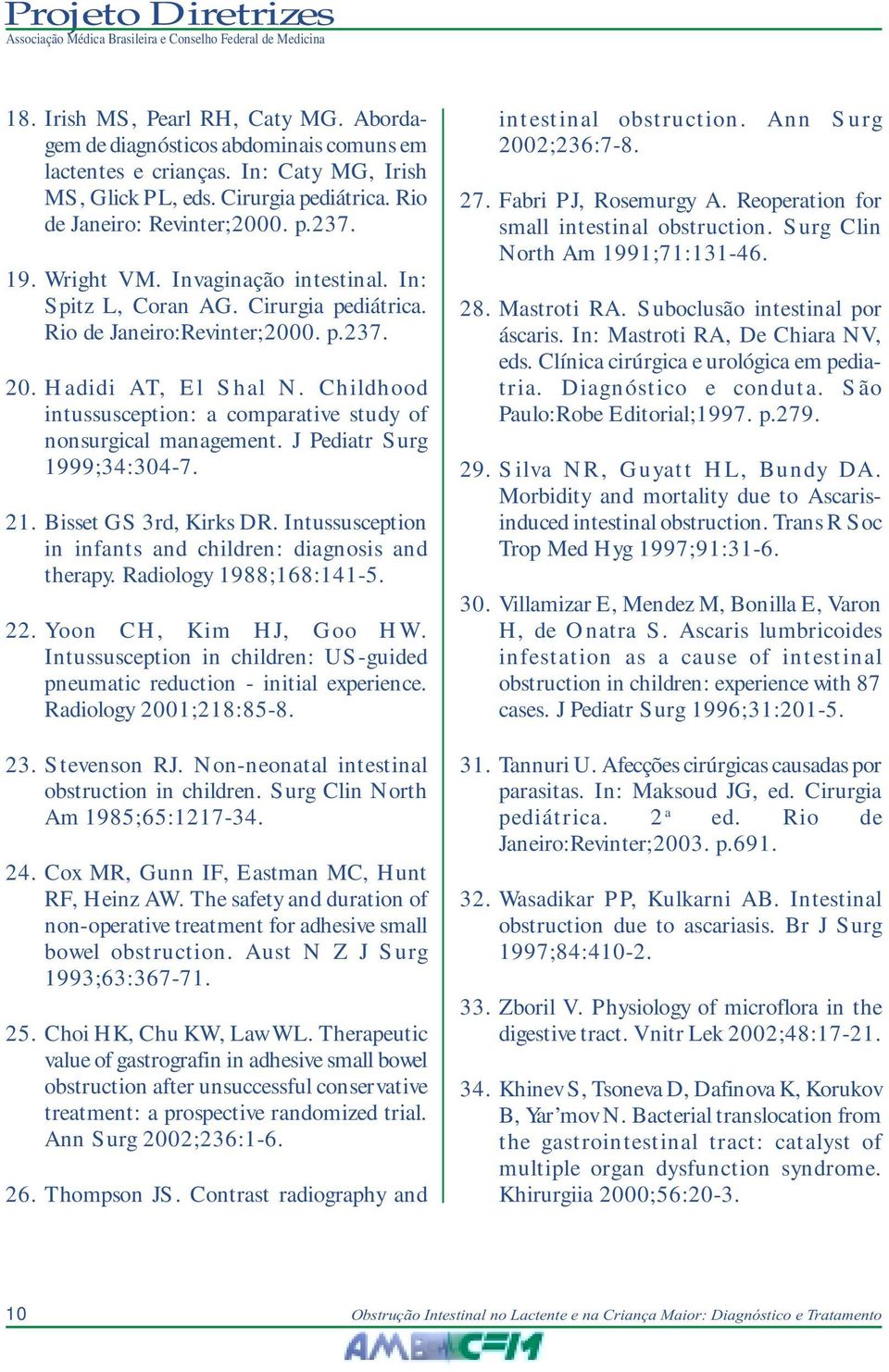 Childhood intussusception: a comparative study of nonsurgical management. J Pediatr Surg 1999;34:304-7. 21. Bisset GS 3rd, Kirks DR. Intussusception in infants and children: diagnosis and therapy.