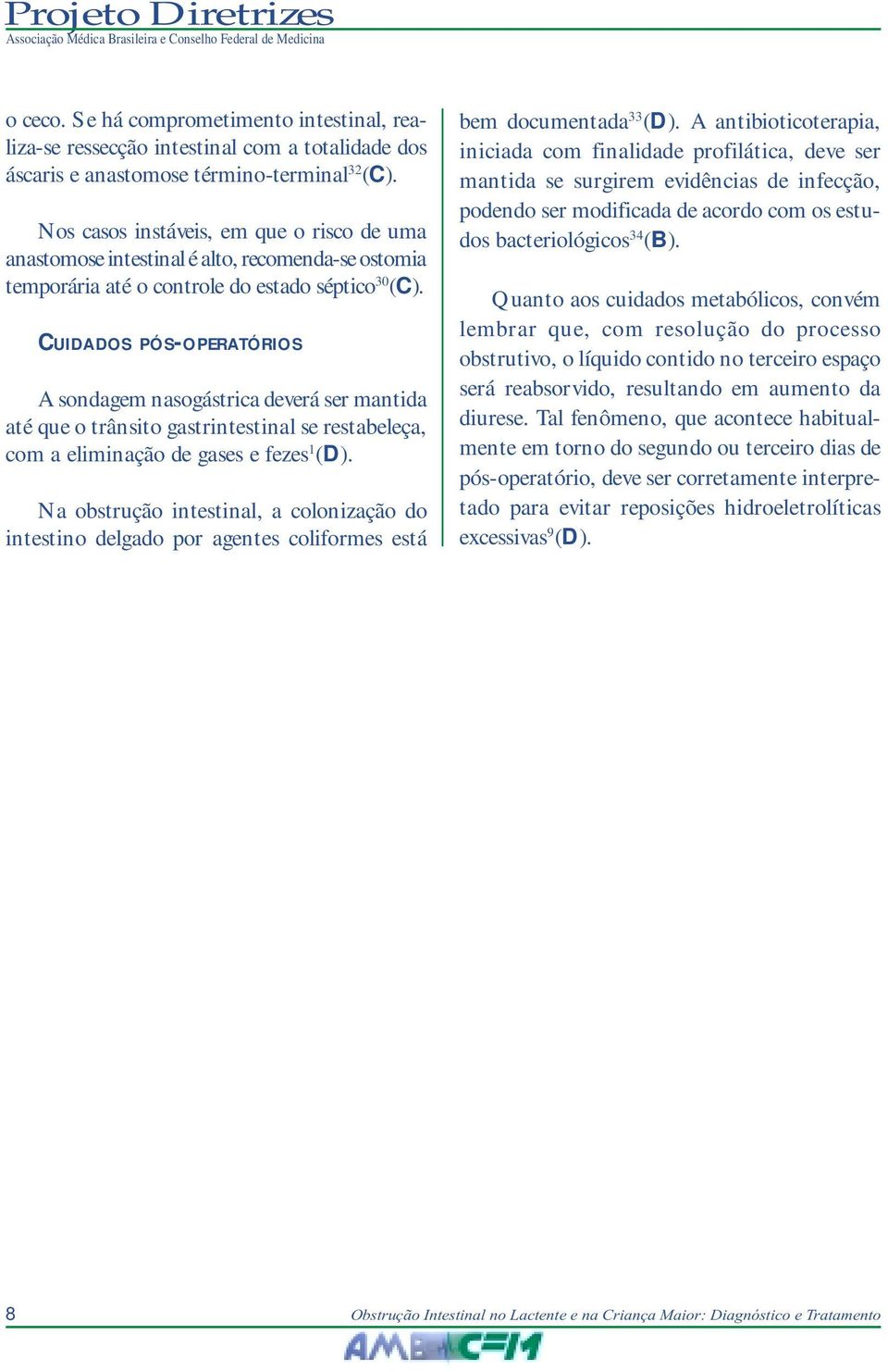 CUIDADOS PÓS-OPERATÓRIOS A sondagem nasogástrica deverá ser mantida até que o trânsito gastrintestinal se restabeleça, com a eliminação de gases e fezes 1 (D).