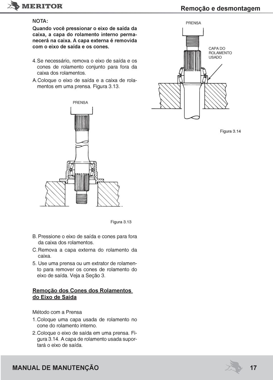 PRENSA CAPA DO ROLAMENTO USADO PRENSA Figura 3.14 Figura 3.13 B. Pressione o eixo de saída e cones para fora da caixa dos rolamentos. C. Remova a capa externa do rolamento da caixa. 5.