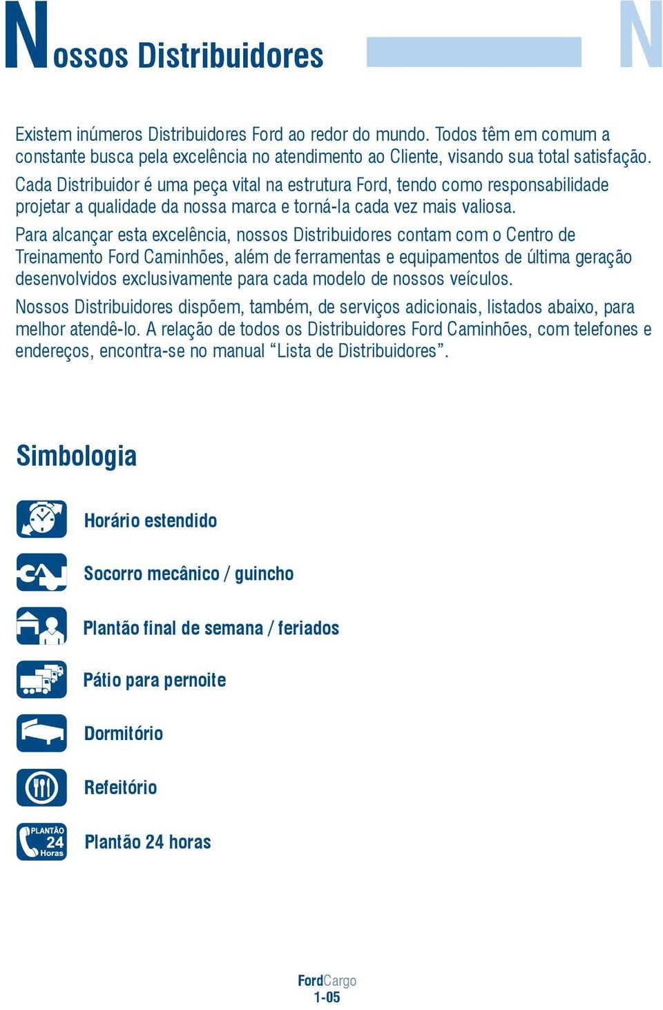 Para alcançar esta excelência, nossos Distribuidores contam com o Centro de Treinamento Ford Caminhões, além de ferramentas e equipamentos de última geração desenvolvidos exclusivamente para cada