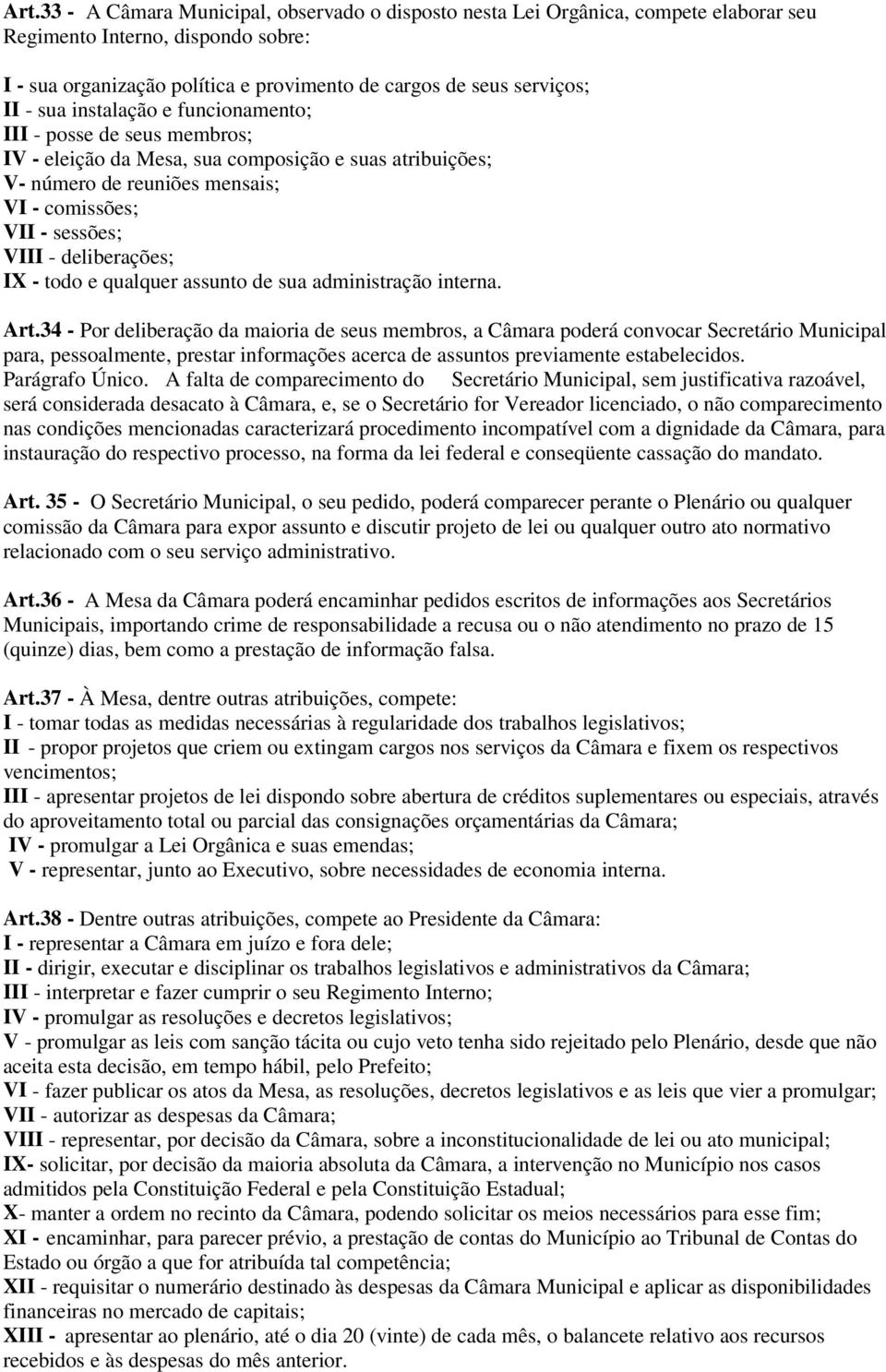 deliberações; IX - todo e qualquer assunto de sua administração interna. Art.