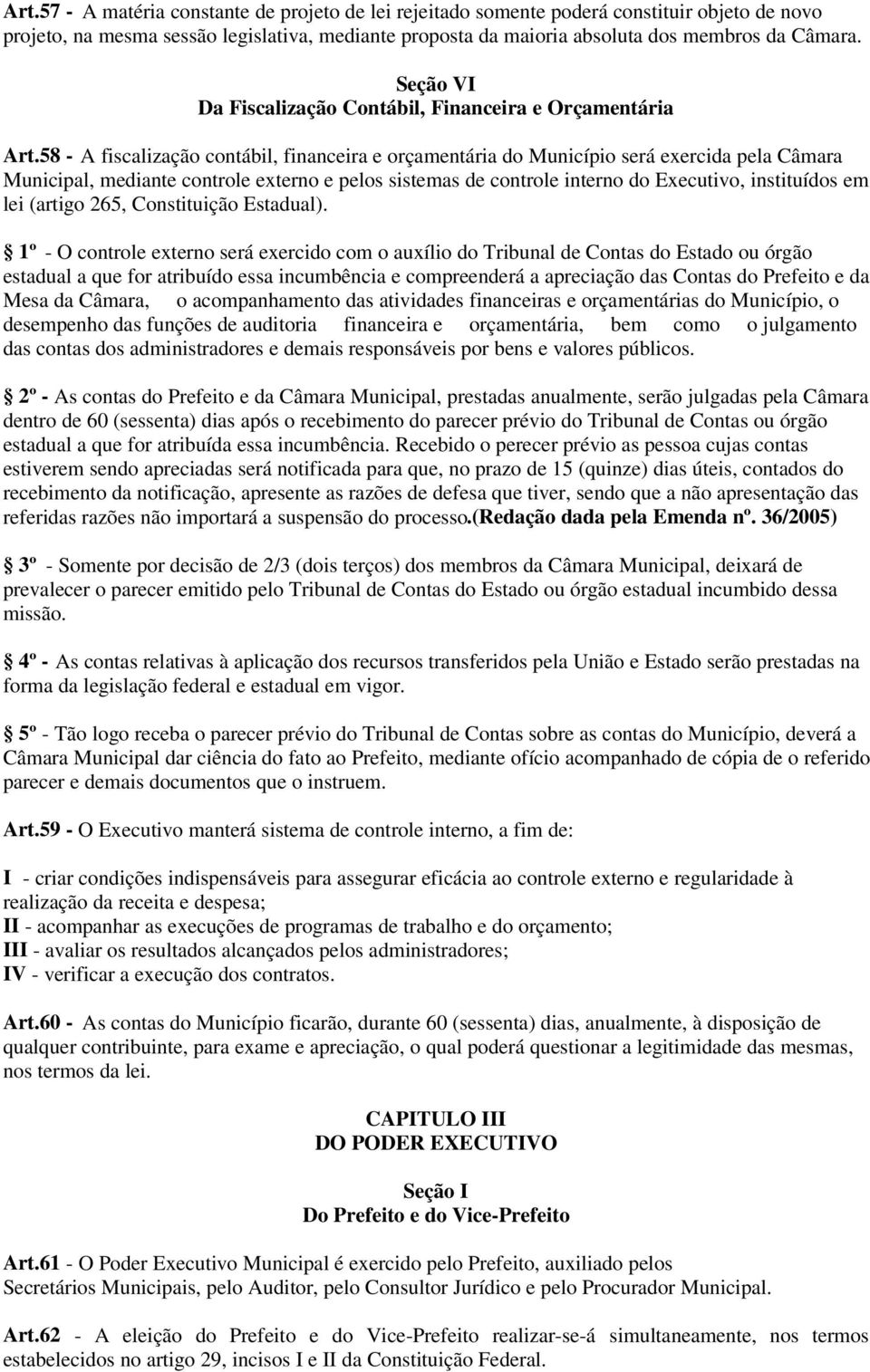 58 - A fiscalização contábil, financeira e orçamentária do Município será exercida pela Câmara Municipal, mediante controle externo e pelos sistemas de controle interno do Executivo, instituídos em