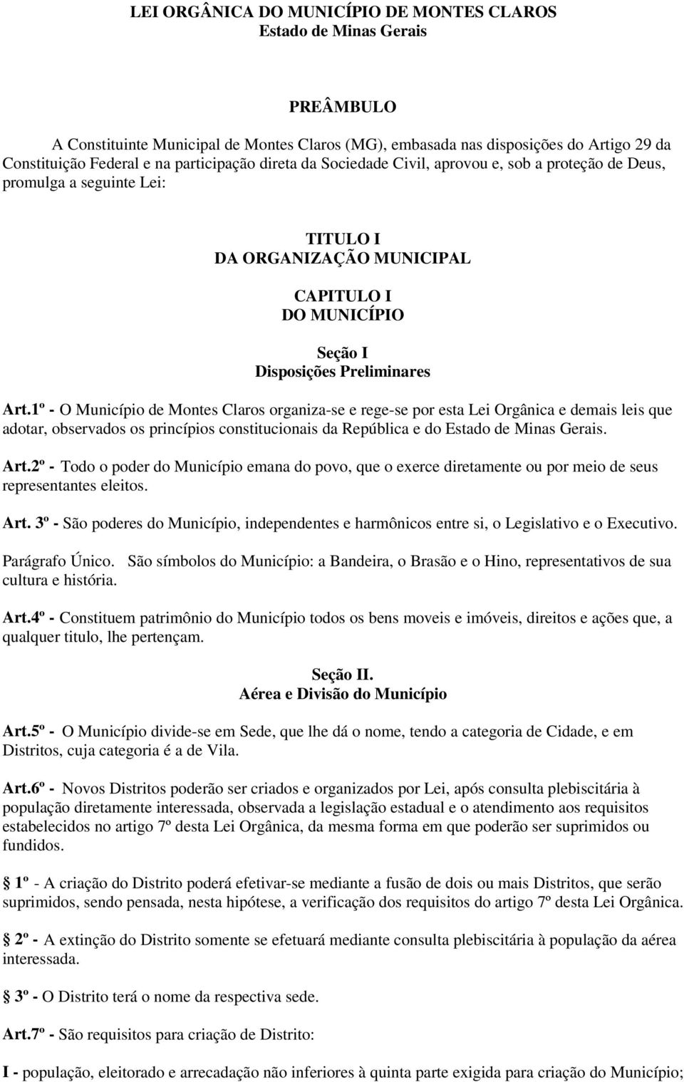 1º - O Município de Montes Claros organiza-se e rege-se por esta Lei Orgânica e demais leis que adotar, observados os princípios constitucionais da República e do Estado de Minas Gerais. Art.