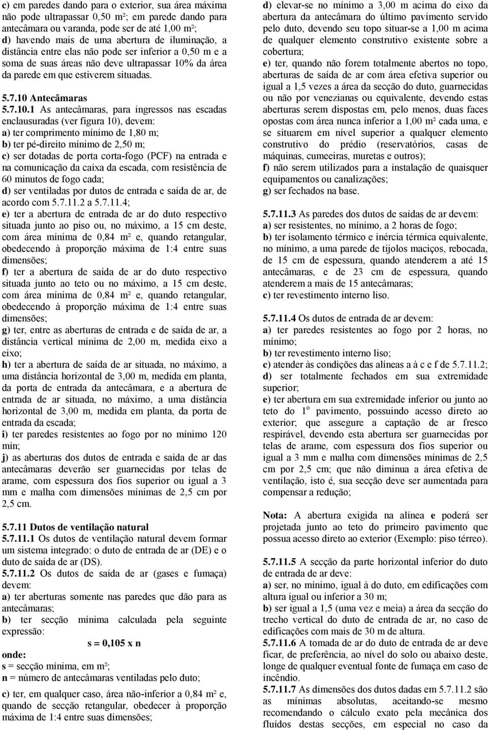 50 m e a soma de suas áreas não deve ultrapassar 0% da área da parede em que estiverem situadas. 5.7.0 Antecâmaras 5.7.0. As antecâmaras, para ingressos nas escadas enclausuradas (ver figura 0),