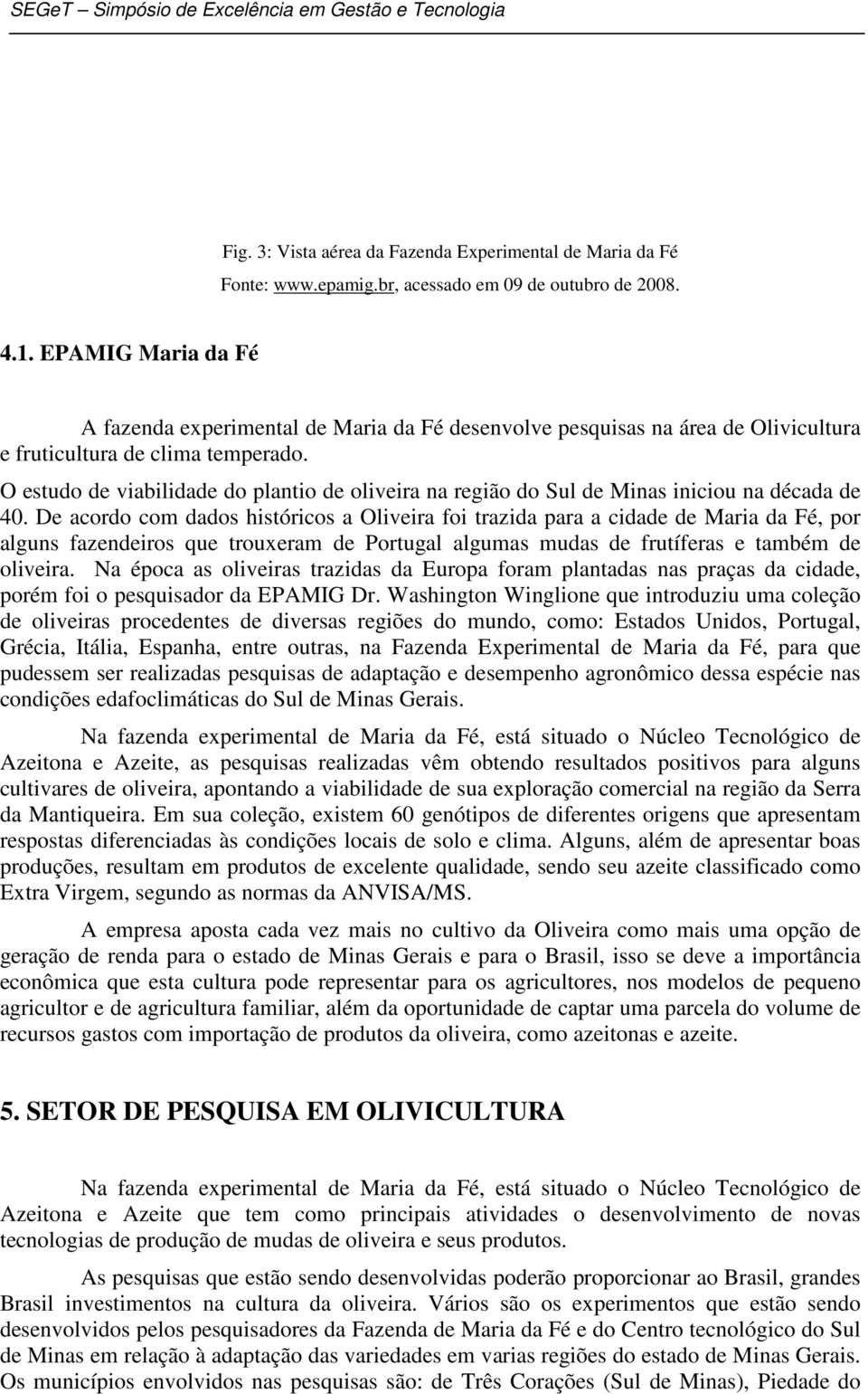 O estudo de viabilidade do plantio de oliveira na região do Sul de Minas iniciou na década de 40.