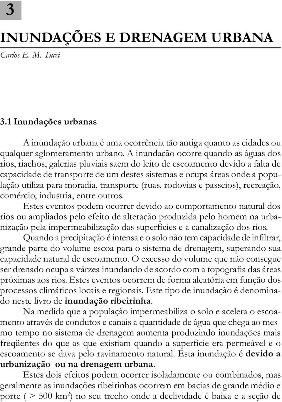 utiliza para moradia, transporte (ruas, rodovias e passeios), recreação, comércio, industria, entre outros.