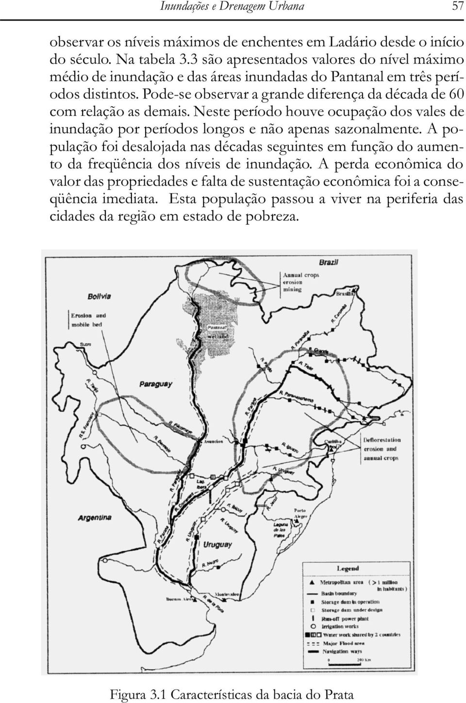 Pode-se observar a grande diferença da década de 60 com relação as demais. Neste período houve ocupação dos vales de inundação por períodos longos e não apenas sazonalmente.